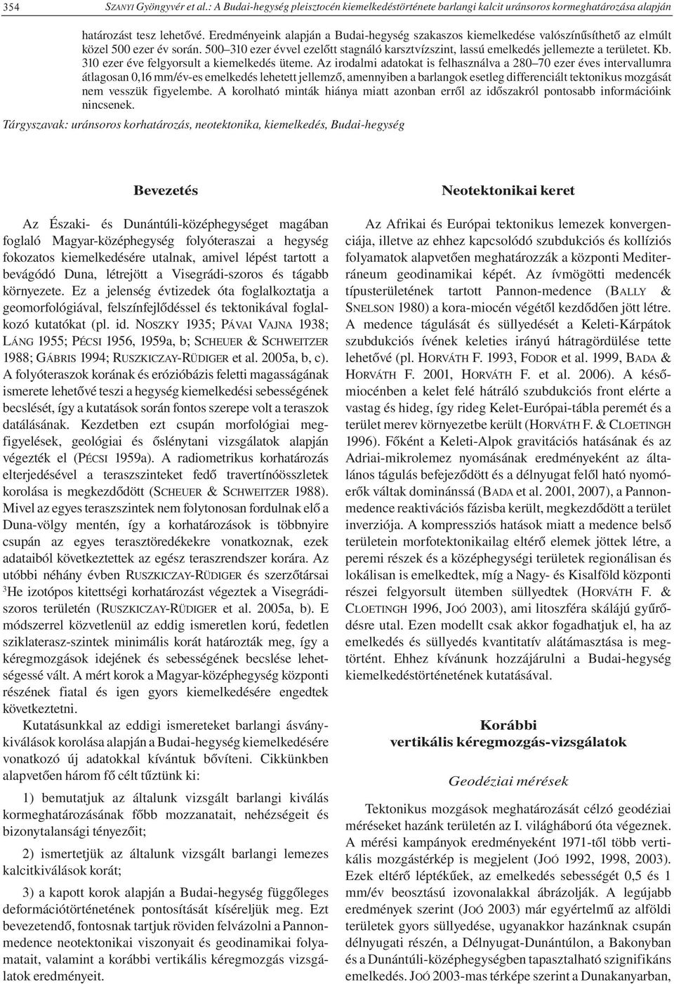 500 310 ezer évvel ezelőtt stagnáló karsztvízszint, lassú emelkedés jellemezte a területet. Kb. 310 ezer éve felgyorsult a kiemelkedés üteme.