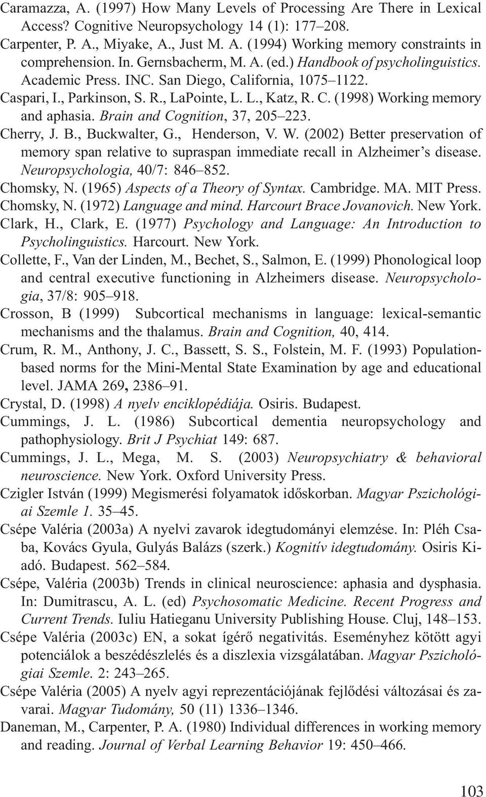 Brain and Cognition, 37, 205 223. Cherry, J. B., Buckwalter, G., Henderson, V. W. (2002) Better preservation of memory span relative to supraspan immediate recall in Alzheimer s disease.