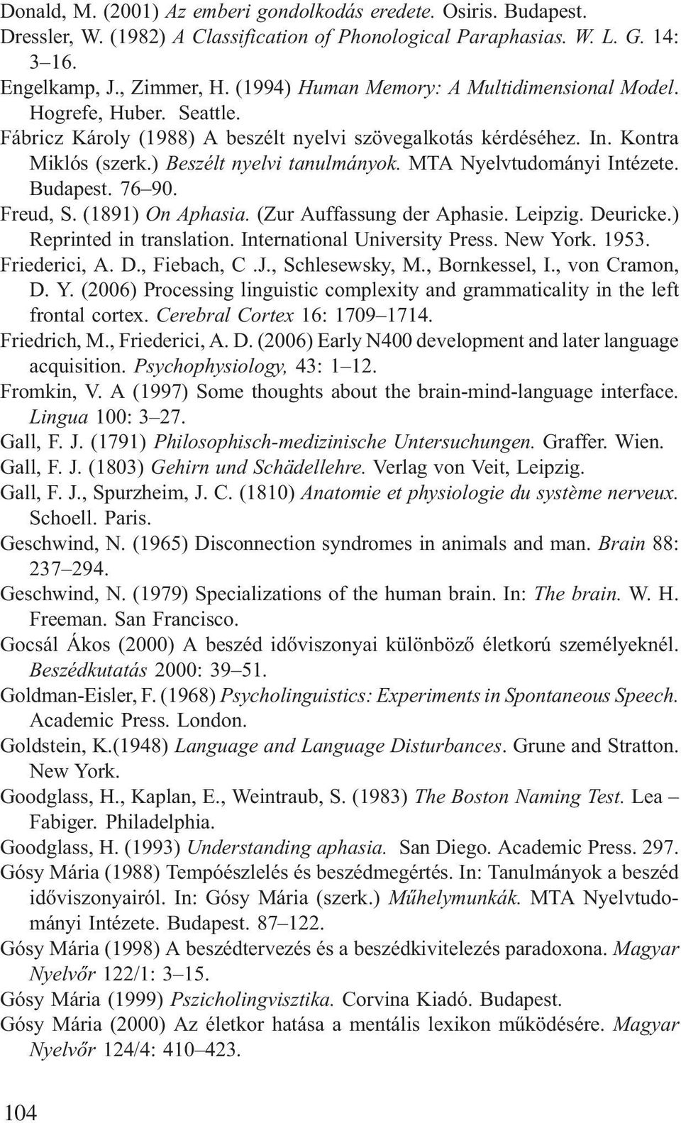 MTA Nyelvtudományi Intézete. Budapest. 76 90. Freud, S. (1891) On Aphasia. (Zur Auffassung der Aphasie. Leipzig. Deuricke.) Reprinted in translation. International University Press. New York. 1953.