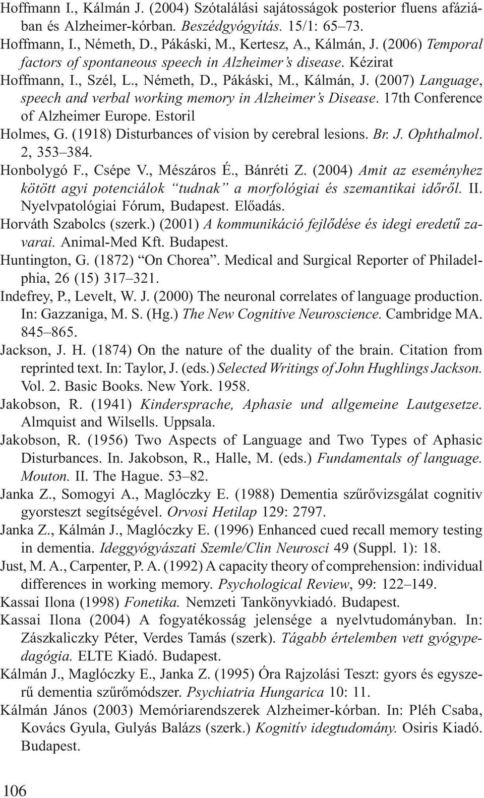 (2007) Language, speech and verbal working memory in Alzheimer s Disease. 17th Conference of Alzheimer Europe. Estoril Holmes, G. (1918) Disturbances of vision by cerebral lesions. Br. J. Ophthalmol.