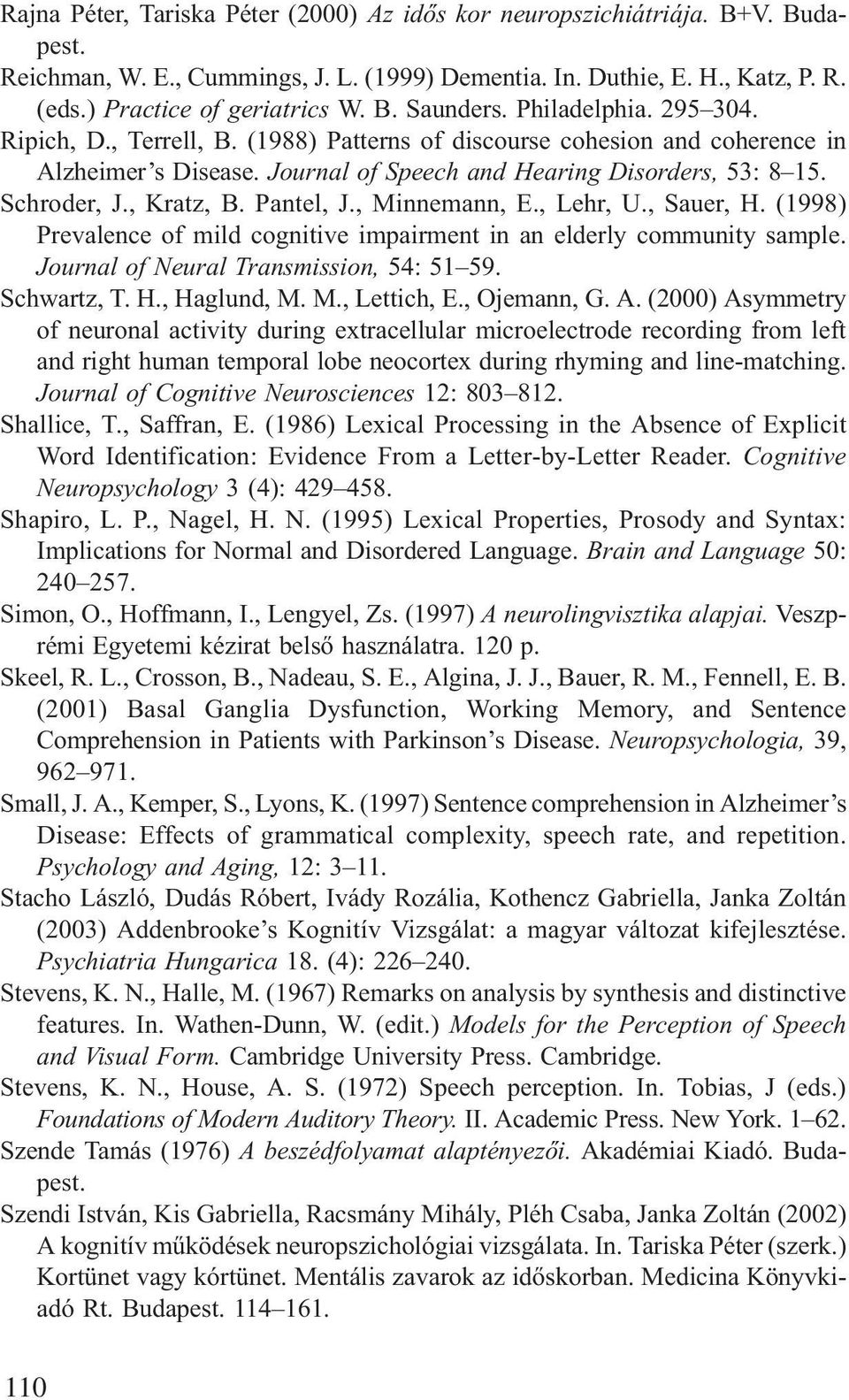 Pantel, J., Minnemann, E., Lehr, U., Sauer, H. (1998) Prevalence of mild cognitive impairment in an elderly community sample. Journal of Neural Transmission, 54: 51 59. Schwartz, T. H., Haglund, M. M., Lettich, E.