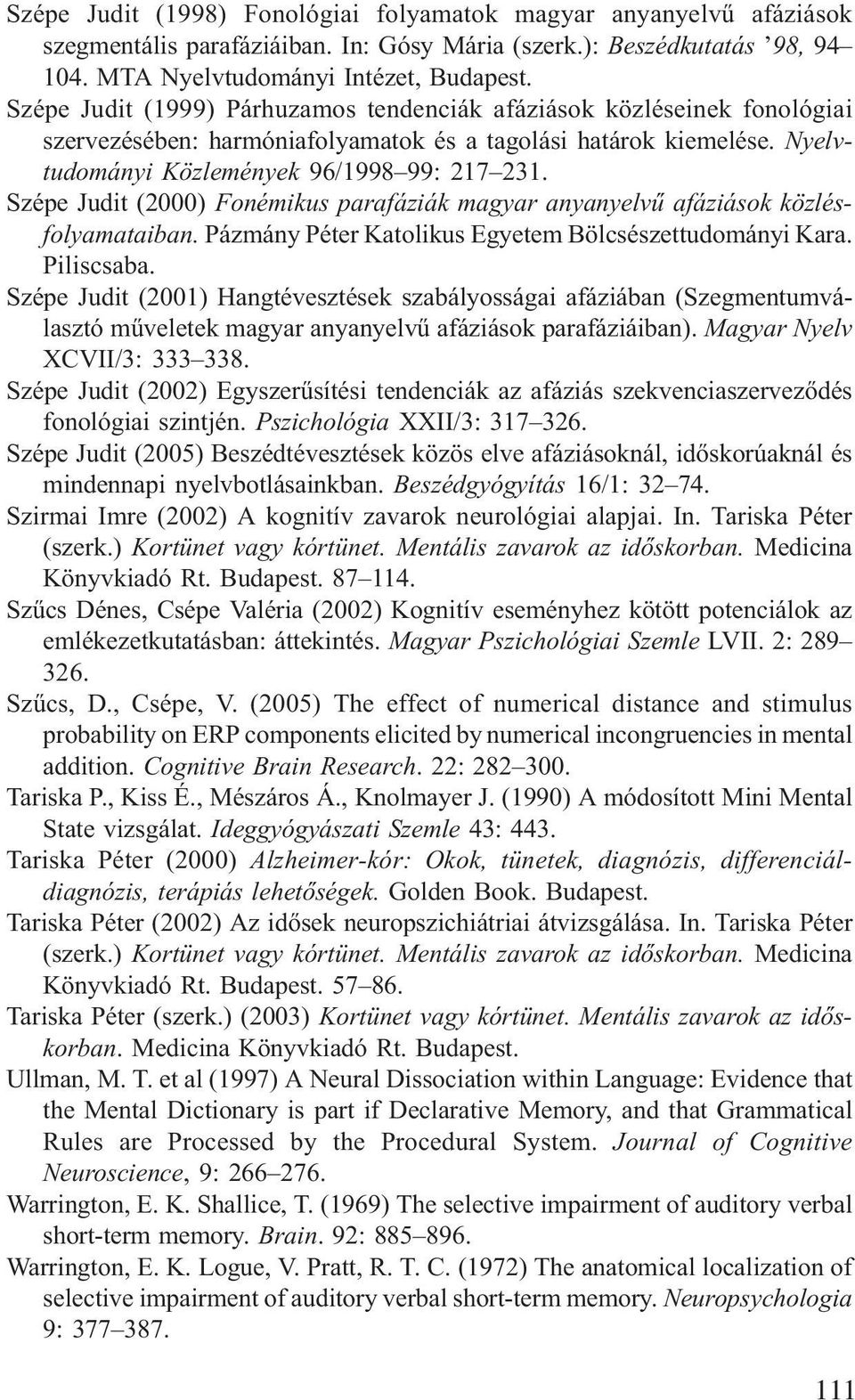 Szépe Judit (2000) Fonémikus parafáziák magyar anyanyelvû afáziások közlésfolyamataiban. Pázmány Péter Katolikus Egyetem Bölcsészettudományi Kara. Piliscsaba.