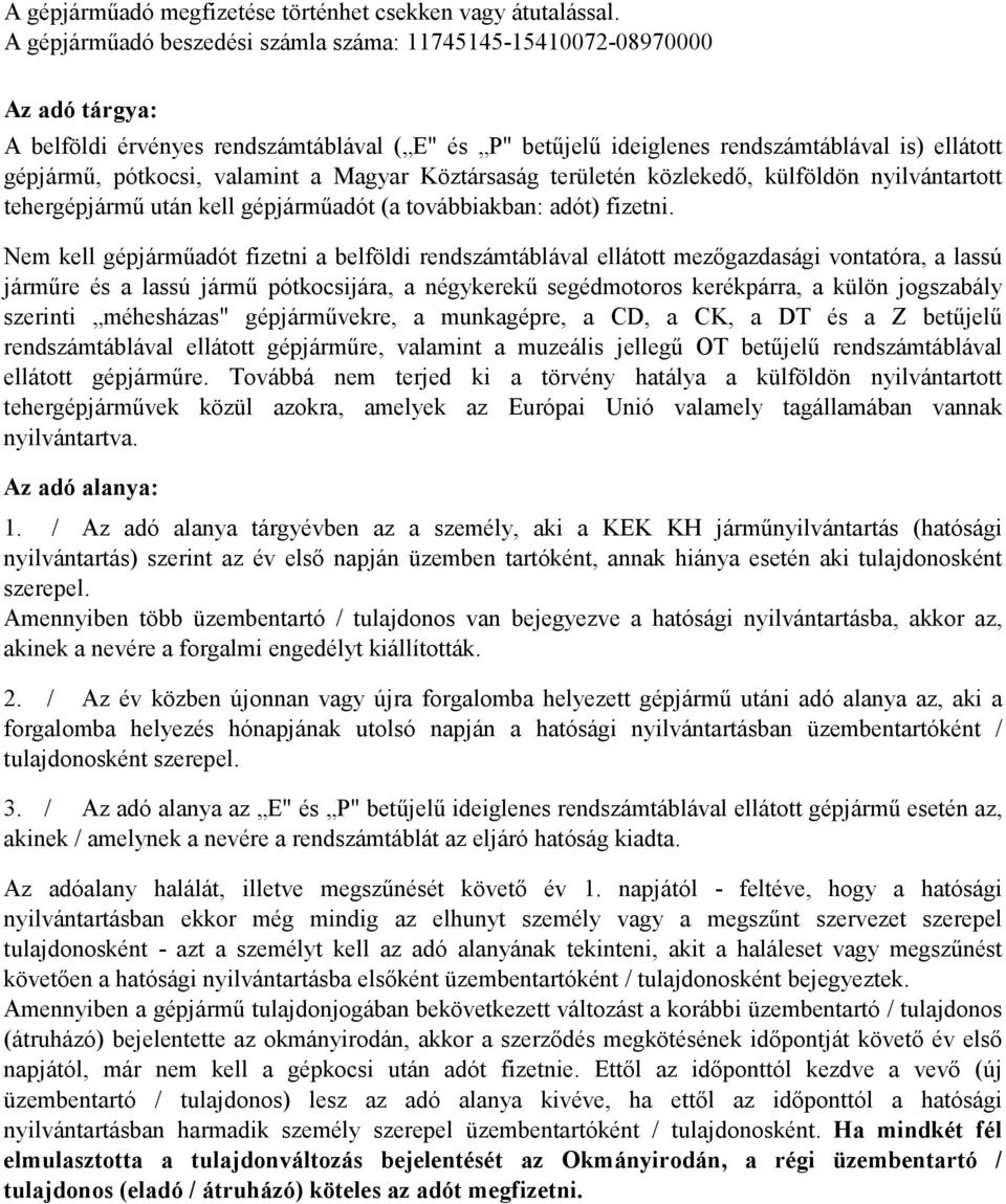 valamint a Magyar Köztársaság területén közlekedő, külföldön nyilvántartott tehergépjármű után kell gépjárműadót (a továbbiakban: adót) fizetni.