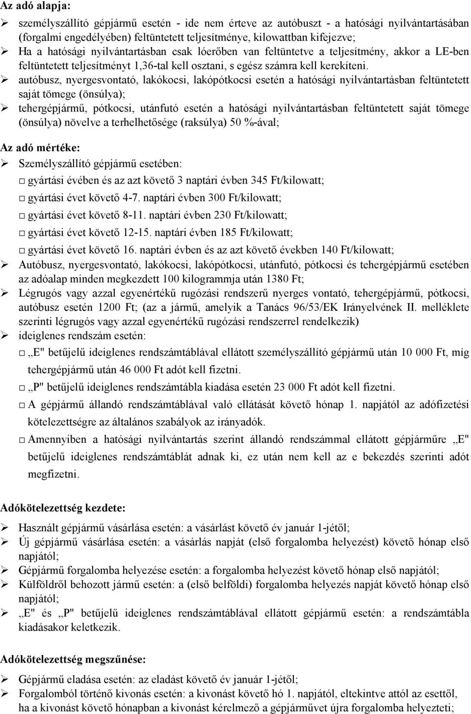 autóbusz, nyergesvontató, lakókocsi, lakópótkocsi esetén a hatósági nyilvántartásban feltüntetett saját tömege (önsúlya); tehergépjármű, pótkocsi, utánfutó esetén a hatósági nyilvántartásban