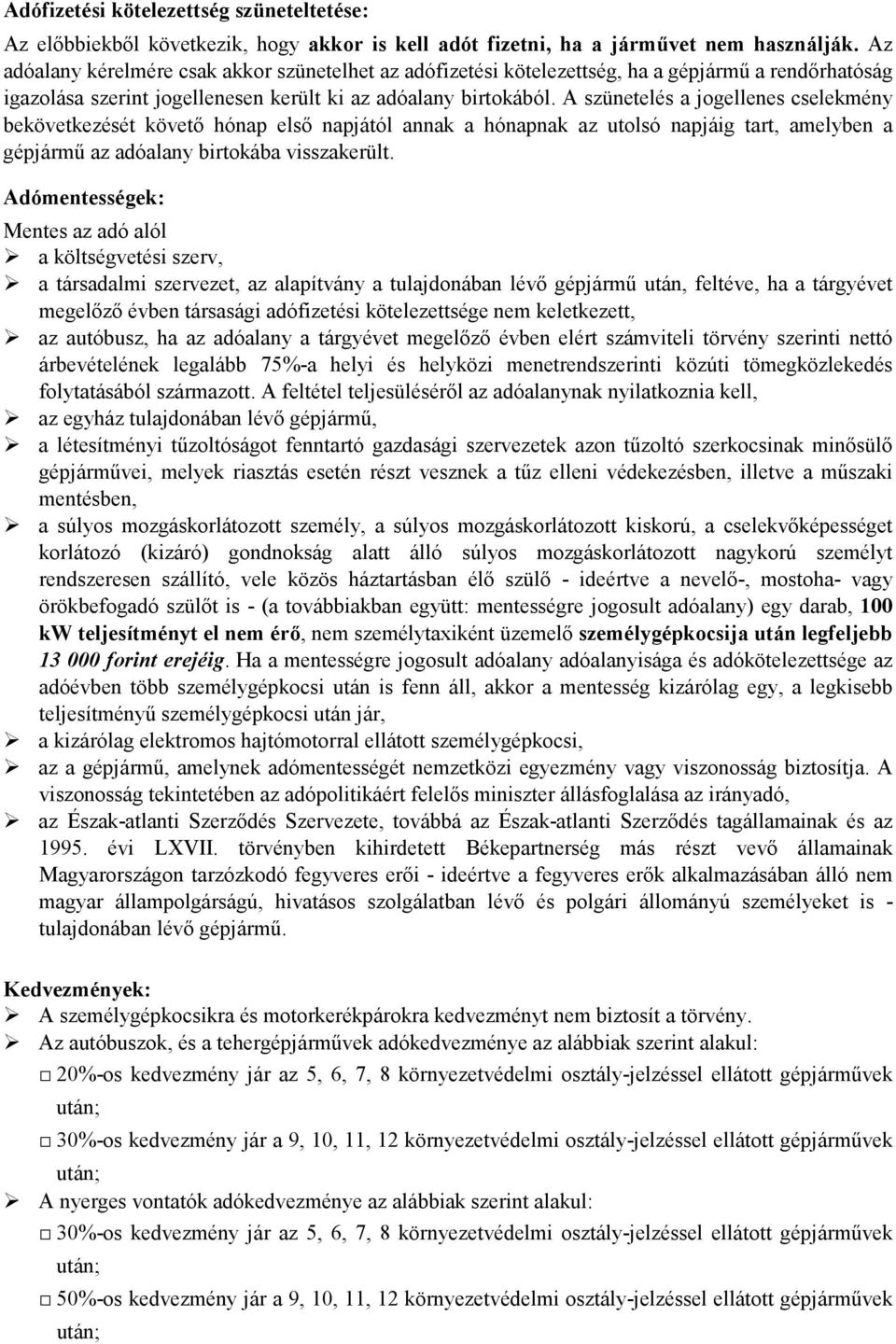 A szünetelés a jogellenes cselekmény bekövetkezését követő hónap első napjától annak a hónapnak az utolsó napjáig tart, amelyben a gépjármű az adóalany birtokába visszakerült.