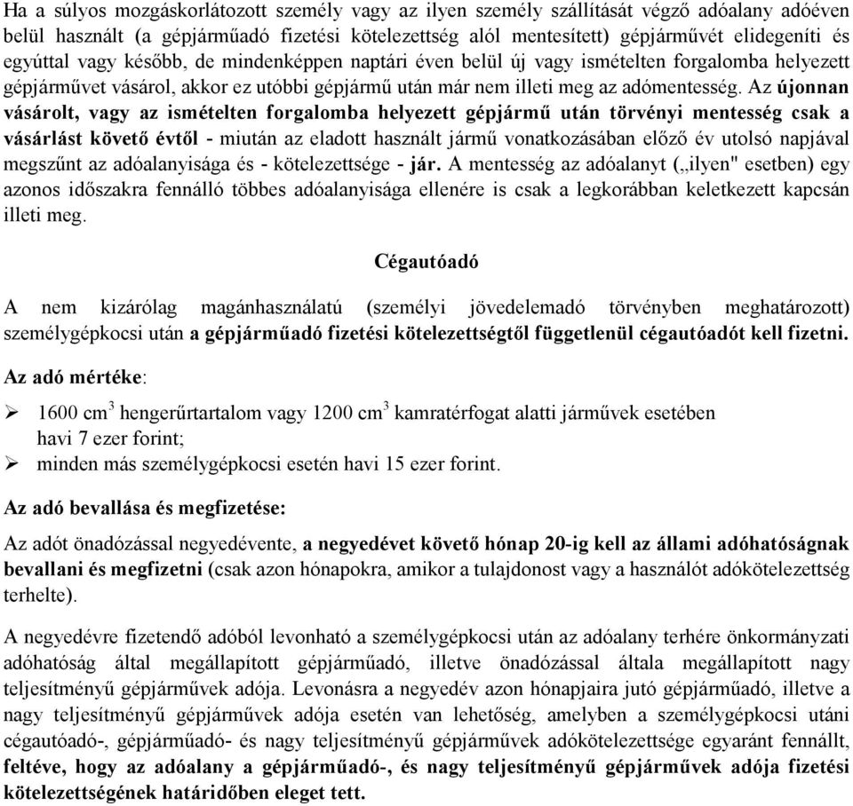 Az újonnan vásárolt, vagy az ismételten forgalomba helyezett gépjármű után törvényi mentesség csak a vásárlást követő évtől - miután az eladott használt jármű vonatkozásában előző év utolsó napjával