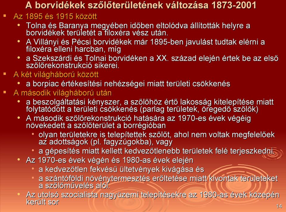 A két világháború között a borpiac értékesítési nehézségei miatt területi csökkenés A második világháború után a beszolgáltatási kényszer, a szőlőhöz értő lakosság kitelepítése miatt folytatódott a