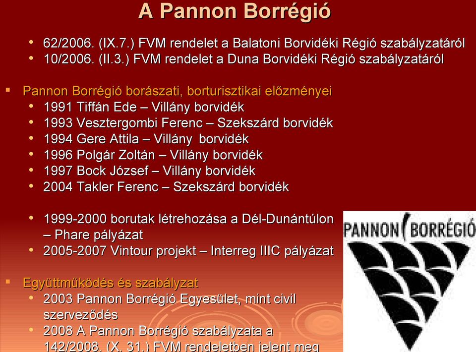 borvidék 1994 Gere Attila Villány borvidék 1996 Polgár Zoltán Villány borvidék 1997 Bock József Villány borvidék 2004 Takler Ferenc Szekszárd borvidék 1999-2000 borutak