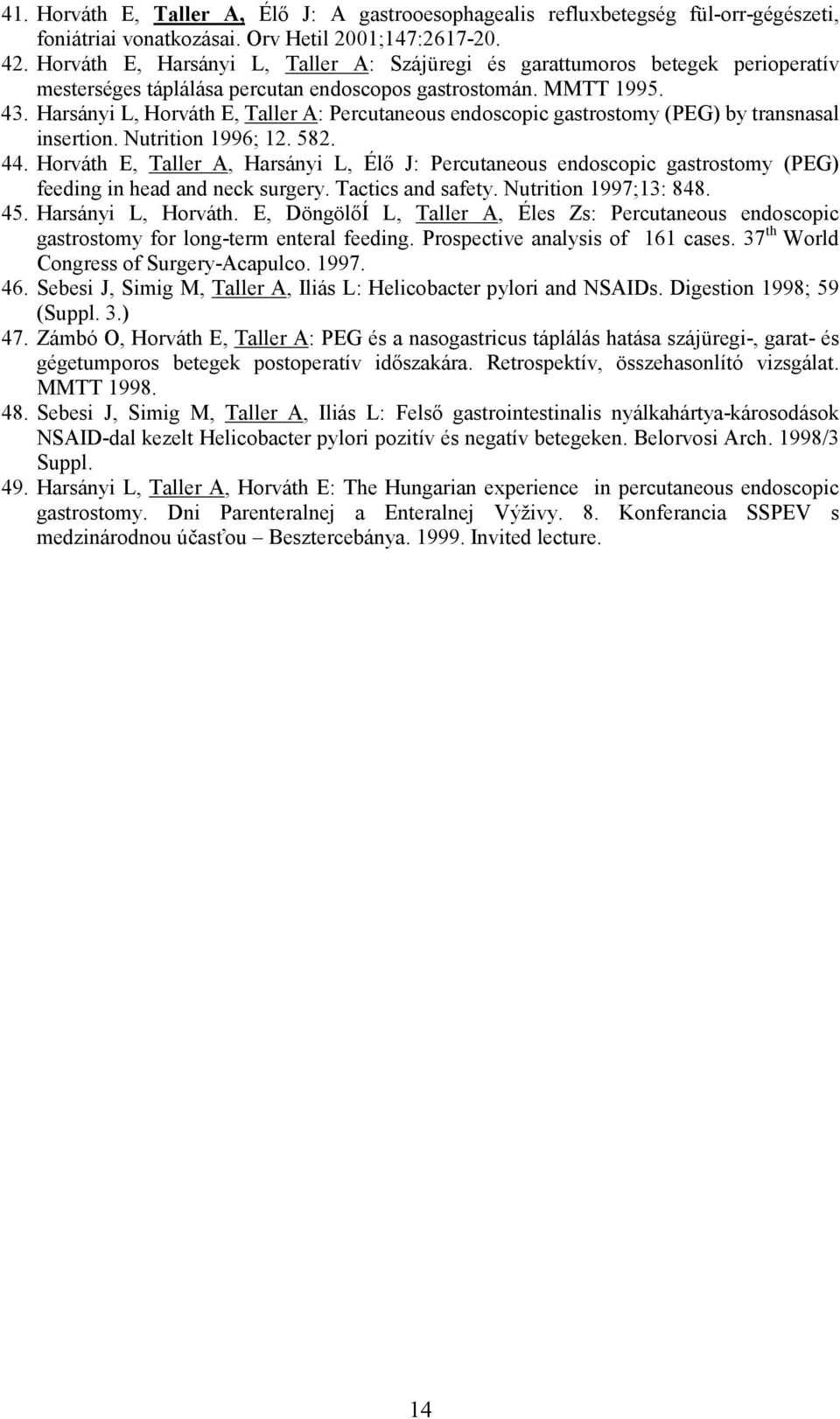 Harsányi L, Horváth E, Taller A: Percutaneous endoscopic gastrostomy (PEG) by transnasal insertion. Nutrition 1996; 12. 582. 44.