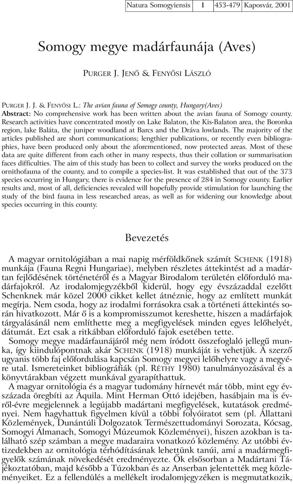 Research activities have concentrated mostly on Lake Balaton, the Kis-Balaton area, the Boronka region, lake Baláta, the juniper woodland at Barcs and the Dráva lowlands.