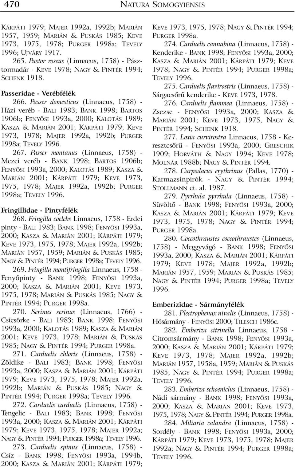 Passer domesticus (Linnaeus, 1758) - Házi veréb - BALI 1983; BANK 1998; BARTOS 1906b; FENYÕSI 1993a, 2000; KALOTÁS 1989; 1973, 1978; MAJER 1992a, 1992b; PURGER 1998a; TEVELY 1996. 267.