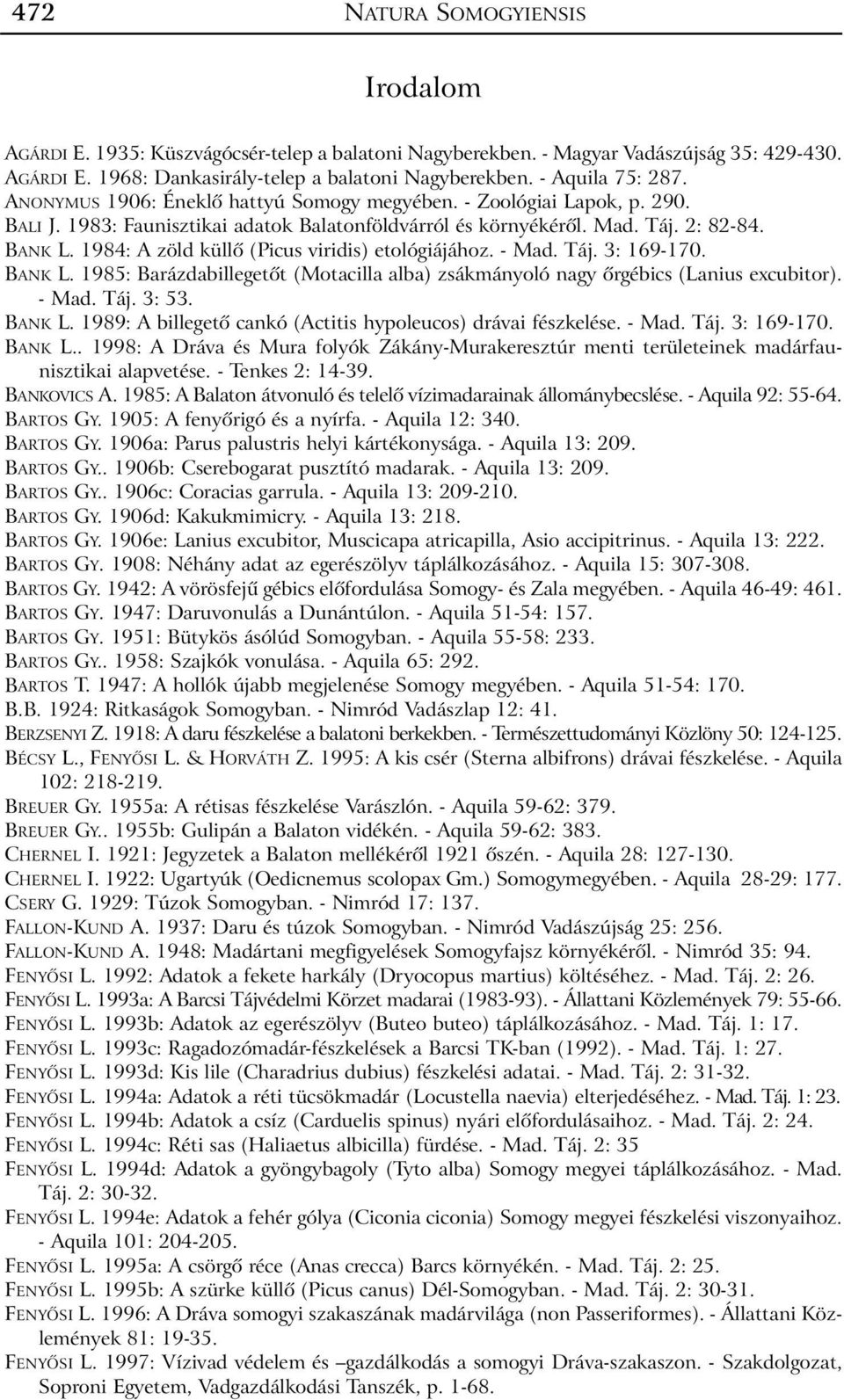 1984: A zöld küllõ (Picus viridis) etológiájához. - Mad. Táj. 3: 169-170. BANK L. 1985: Barázdabillegetõt (Motacilla alba) zsákmányoló nagy õrgébics (Lanius excubitor). - Mad. Táj. 3: 53. BANK L. 1989: A billegetõ cankó (Actitis hypoleucos) drávai fészkelése.
