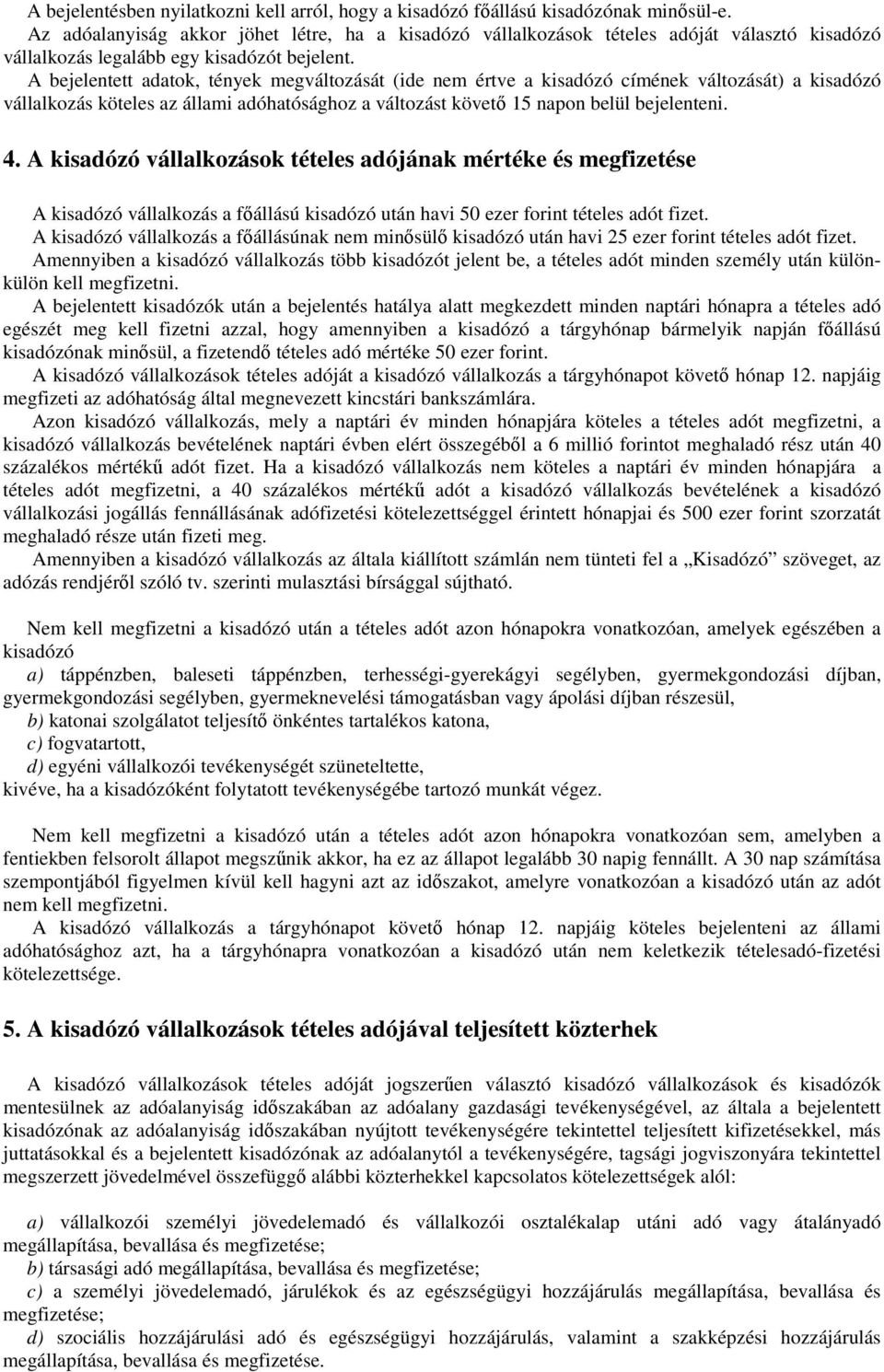 A bejelentett adatok, tények megváltozását (ide nem értve a kisadózó címének változását) a kisadózó vállalkozás köteles az állami adóhatósághoz a változást követő 15 napon belül bejelenteni. 4.