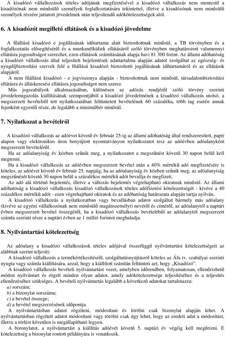 A kisadózót megillető ellátások és a kisadózó jövedelme A főállású kisadózó e jogállásának időtartama alatt biztosítottnak minősül, a TB törvényben és a foglalkoztatás elősegítéséről és a