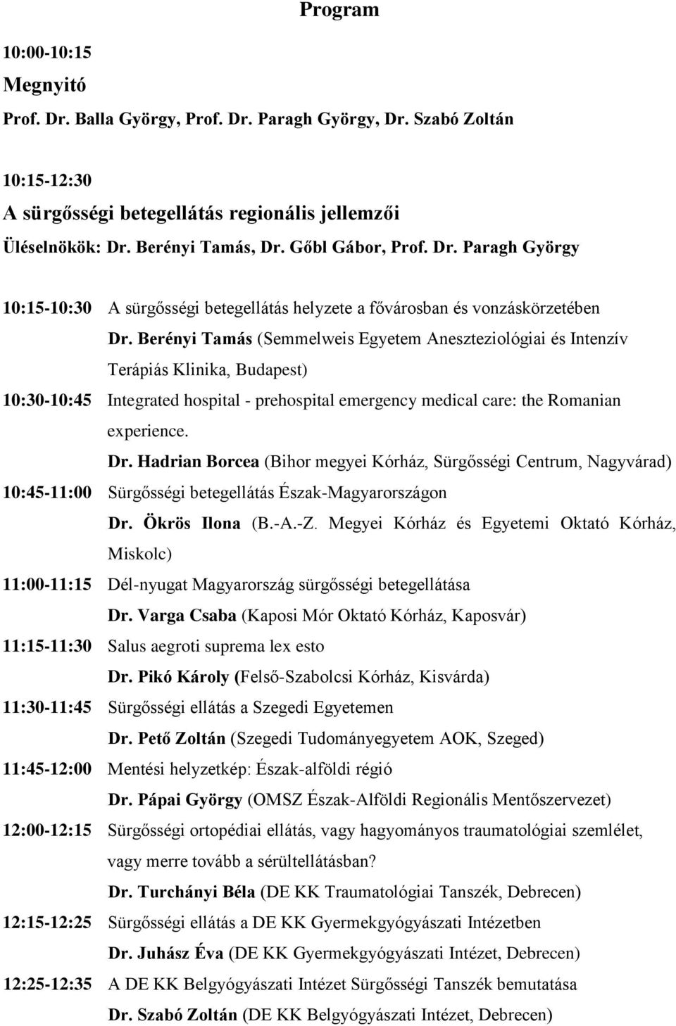 Berényi Tamás (Semmelweis Egyetem Aneszteziológiai és Intenzív Terápiás Klinika, Budapest) 10:30-10:45 Integrated hospital - prehospital emergency medical care: the Romanian experience. Dr.