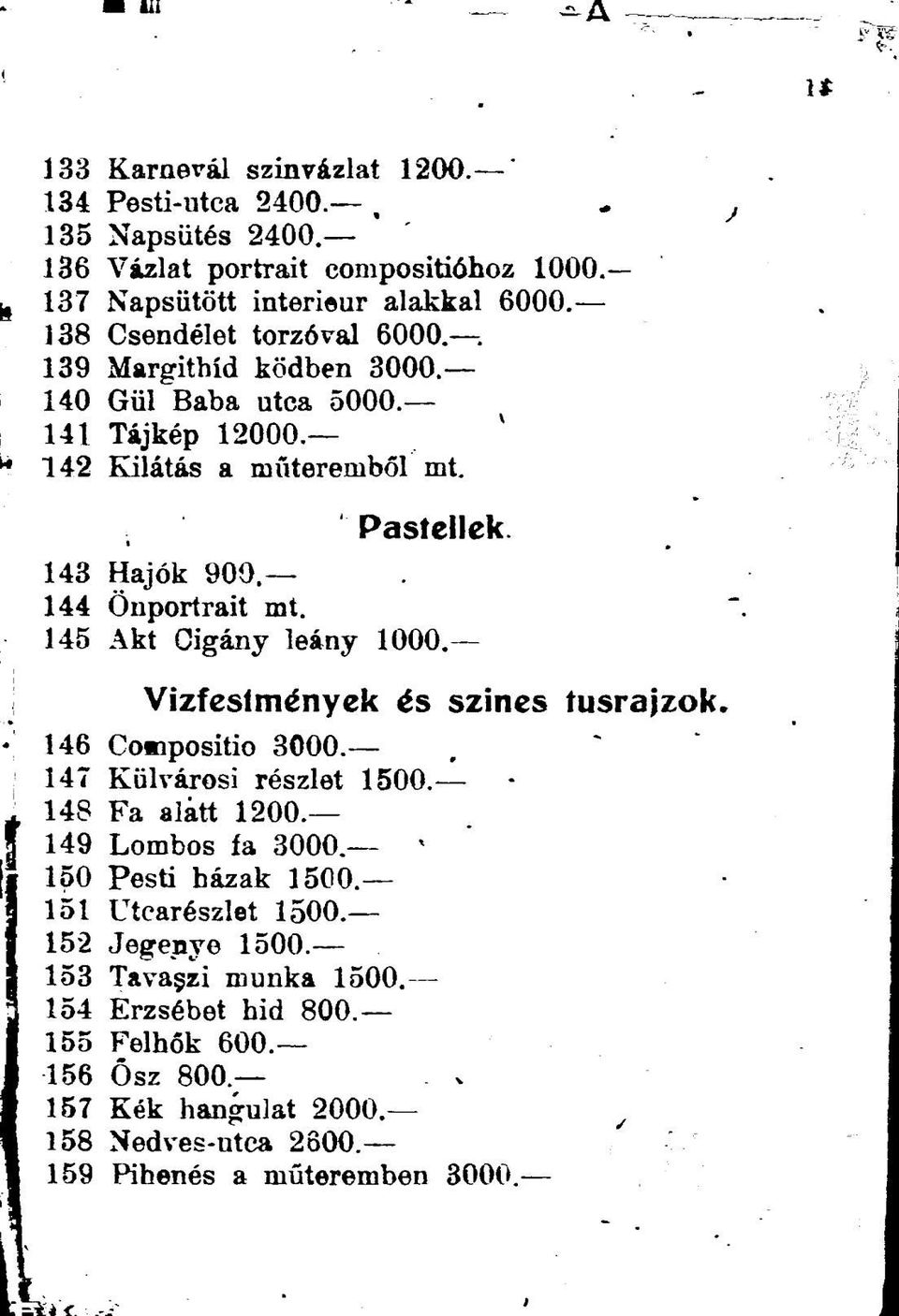 145 Akt Cigány leány 1000. Vizfesfmények és szines tusrajzok 146 Compositio 3000. 147 Külvárosi részlet 1500. 148 Fa alatt 1200.