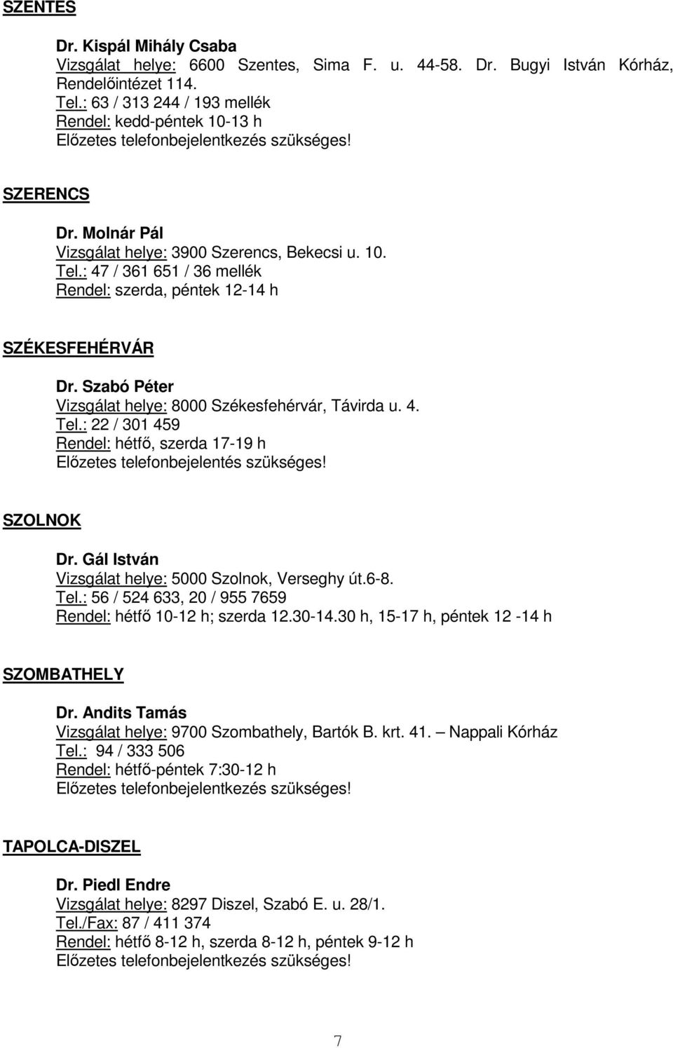 4. Tel.: 22 / 301 459 Rendel: hétfı, szerda 17-19 h Elızetes telefonbejelentés szükséges! SZOLNOK Dr. Gál István Vizsgálat helye: 5000 Szolnok, Verseghy út.6-8. Tel.: 56 / 524 633, 20 / 955 7659 Rendel: hétfı 10-12 h; szerda 12.