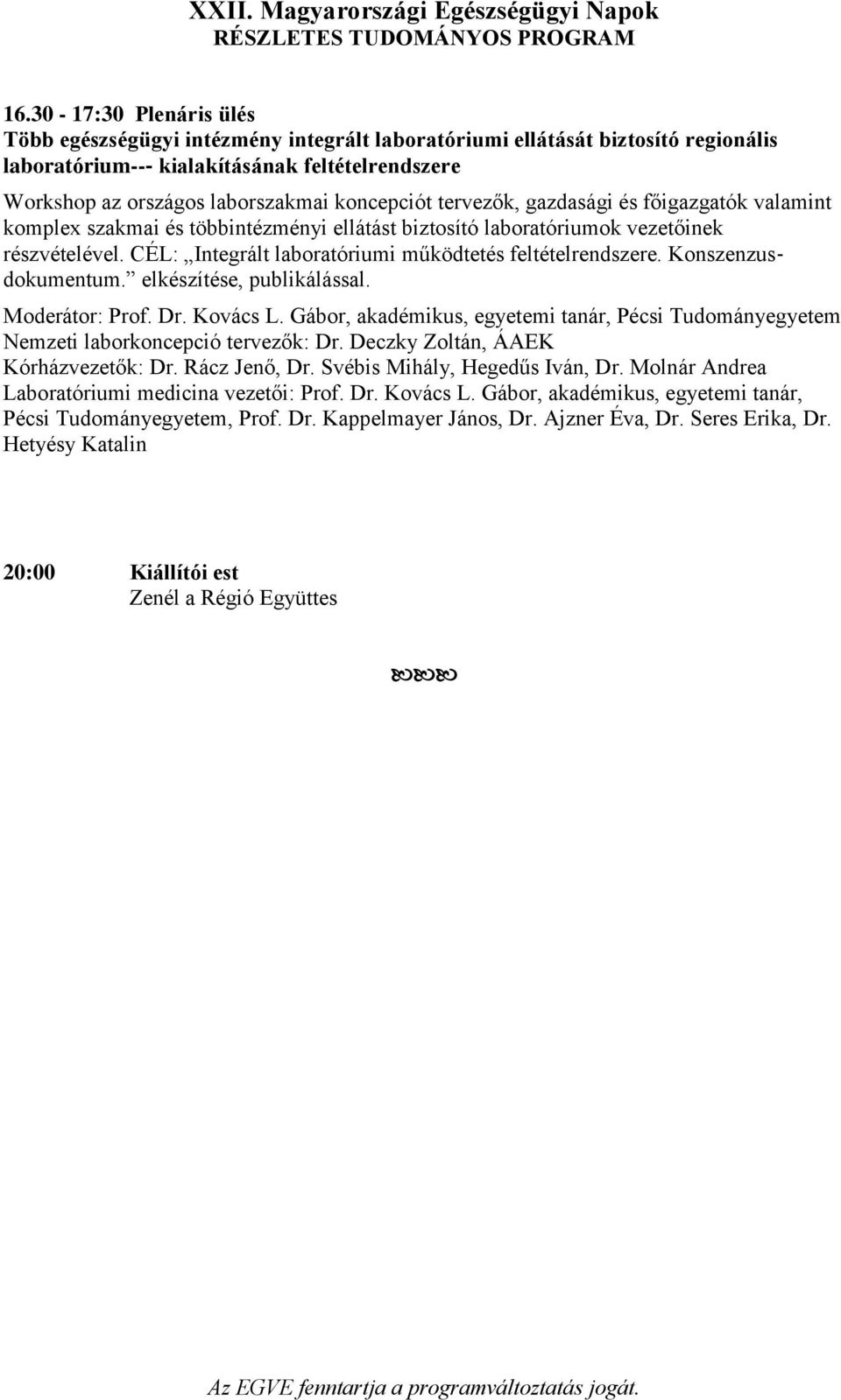 CÉL: Integrált laboratóriumi működtetés feltételrendszere. Konszenzusdokumentum. elkészítése, publikálással. Moderátor: Prof. Dr. Kovács L.