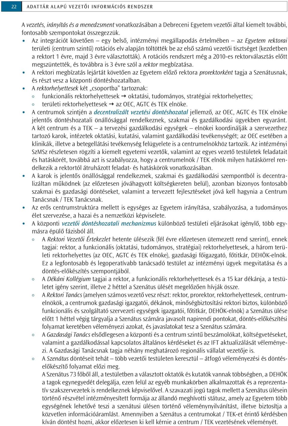 rektort 1 évre, majd 3 évre választották). A rotációs rendszert még a 2010-es rektorválasztás előtt megszüntették, és továbbra is 3 évre szól a rektor megbízatása.