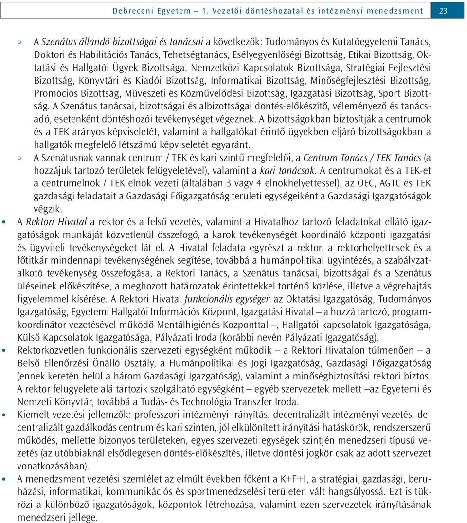 Esélyegyenlőségi Bizottság, Etikai Bizottság, Oktatási és Hallgatói Ügyek Bizottsága, Nemzetközi Kapcsolatok Bizottsága, Stratégiai Fejlesztési Bizottság, Könyvtári és Kiadói Bizottság, Informatikai