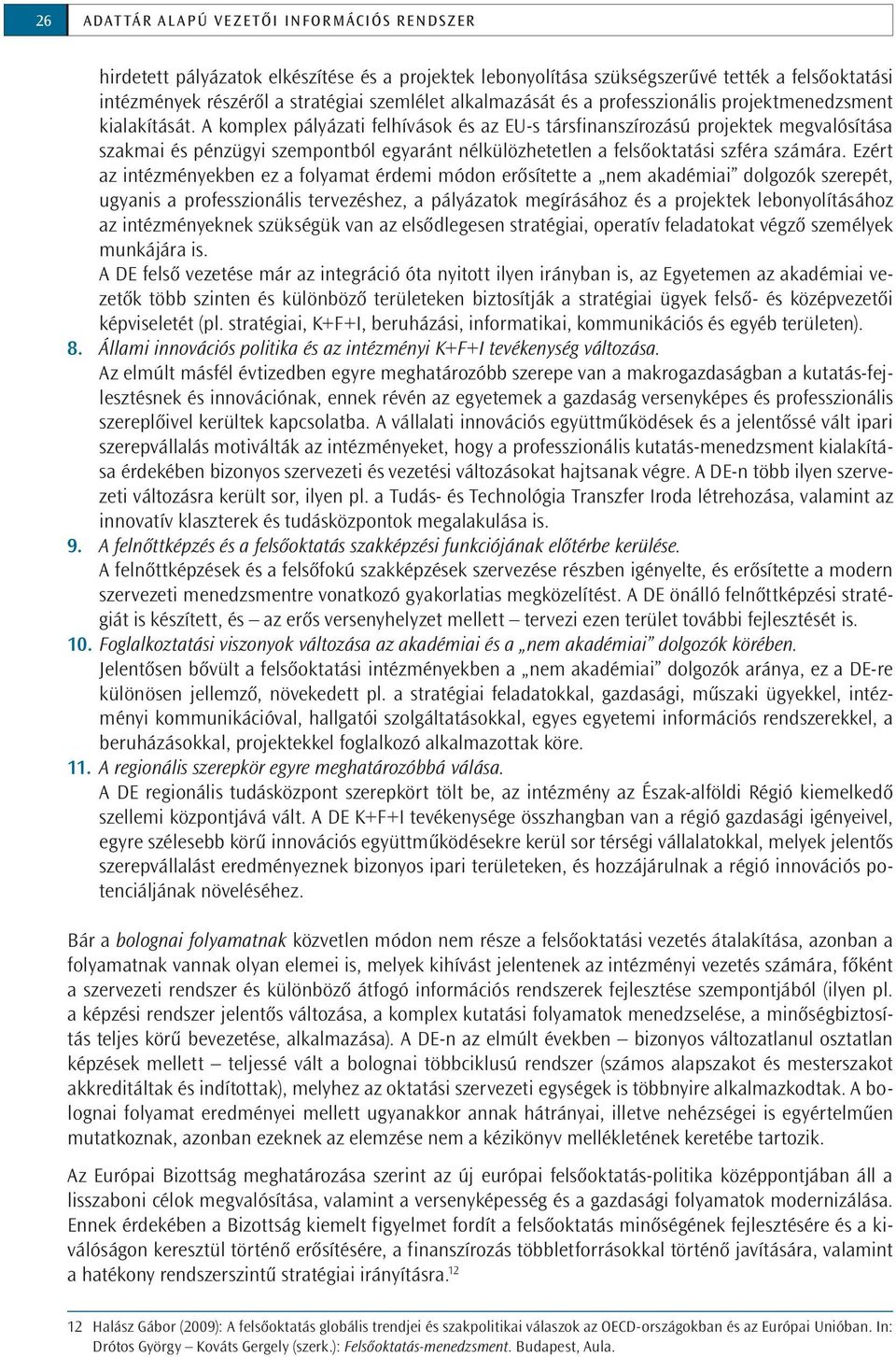 A komplex pályázati felhívások és az EU-s társfinanszírozású projektek megvalósítása szakmai és pénzügyi szempontból egyaránt nélkülözhetetlen a felsőoktatási szféra számára.