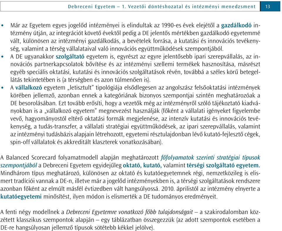 DE jelentős mértékben gazdálkodó egyetemmé vált, különösen az intézményi gazdálkodás, a bevételek forrása, a kutatási és innovációs tevékenység, valamint a térség vállalataival való innovációs