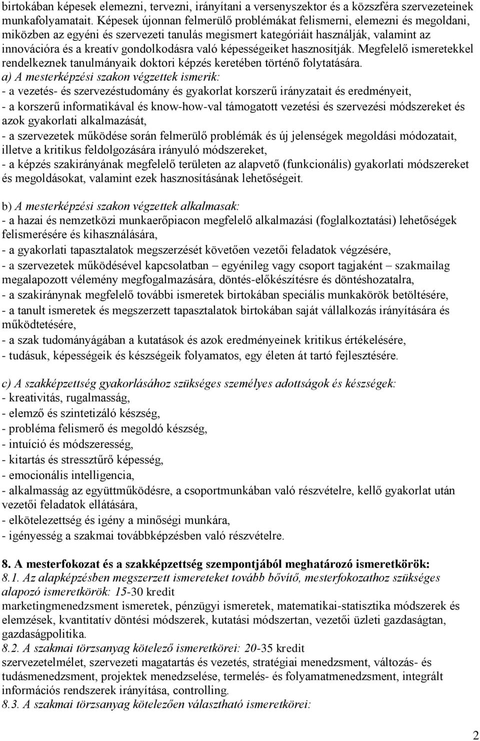 való képességeiket hasznosítják. Megfelelő ismeretekkel rendelkeznek tanulmányaik doktori képzés keretében történő folytatására.