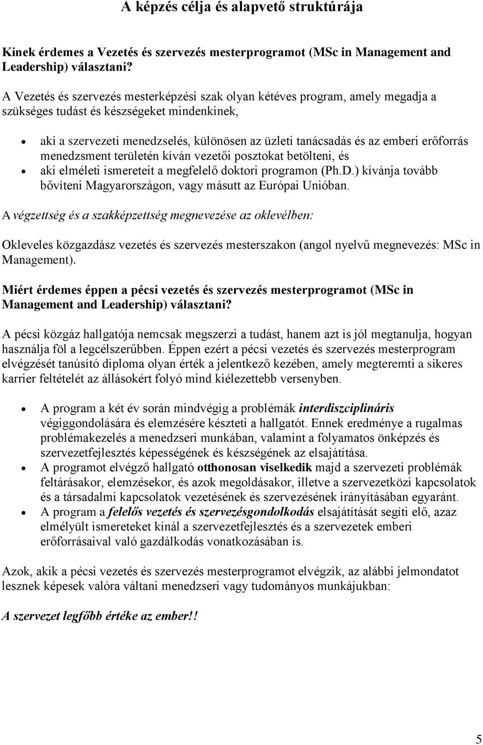 erőforrás menedzsment területén kíván vezetői posztokat betölteni, és aki elméleti ismereteit a megfelelő doktori programon (Ph.D.