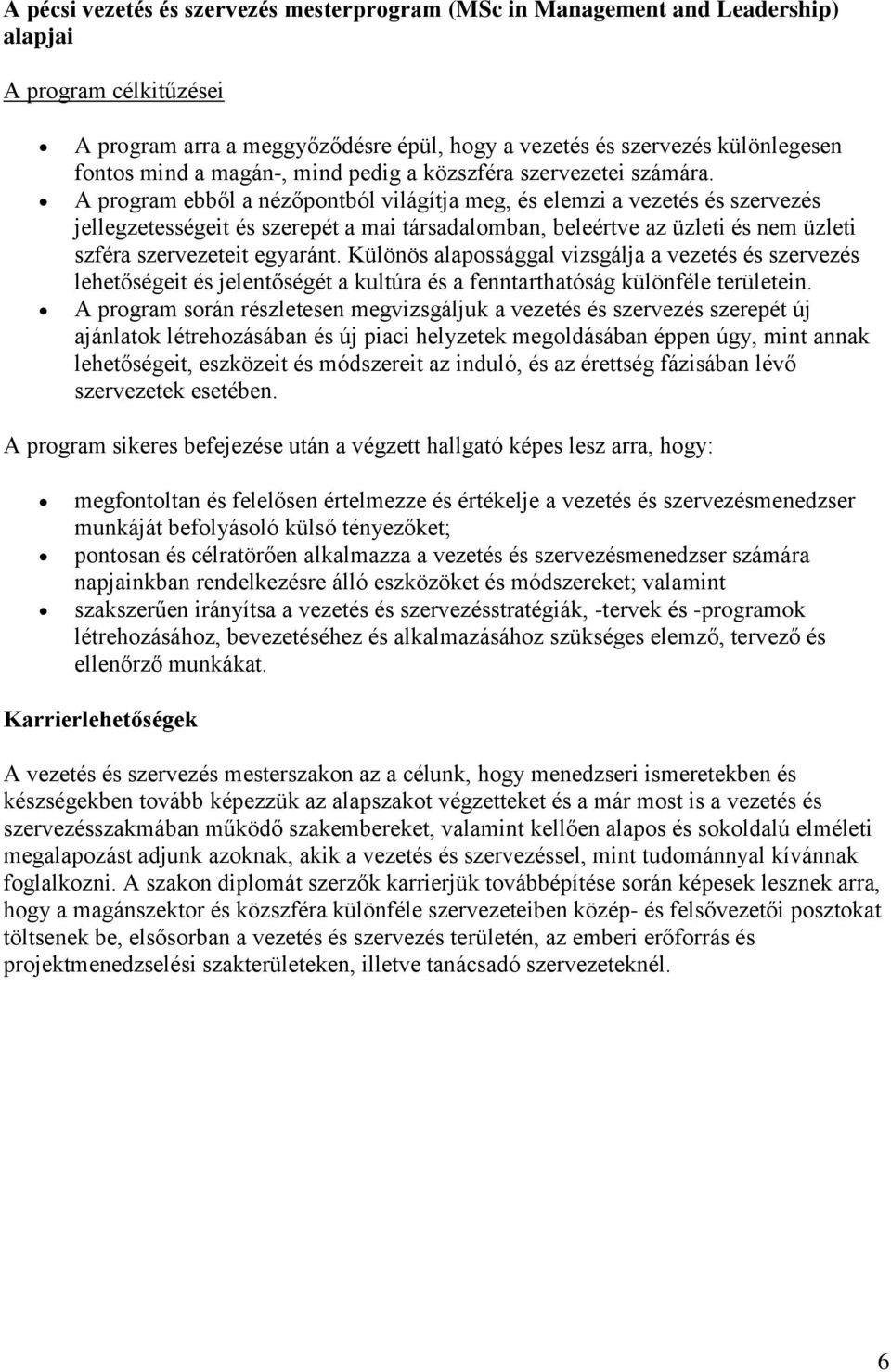 A program ebből a nézőpontból világítja meg, és elemzi a vezetés és szervezés jellegzetességeit és szerepét a mai társadalomban, beleértve az üzleti és nem üzleti szféra szervezeteit egyaránt.