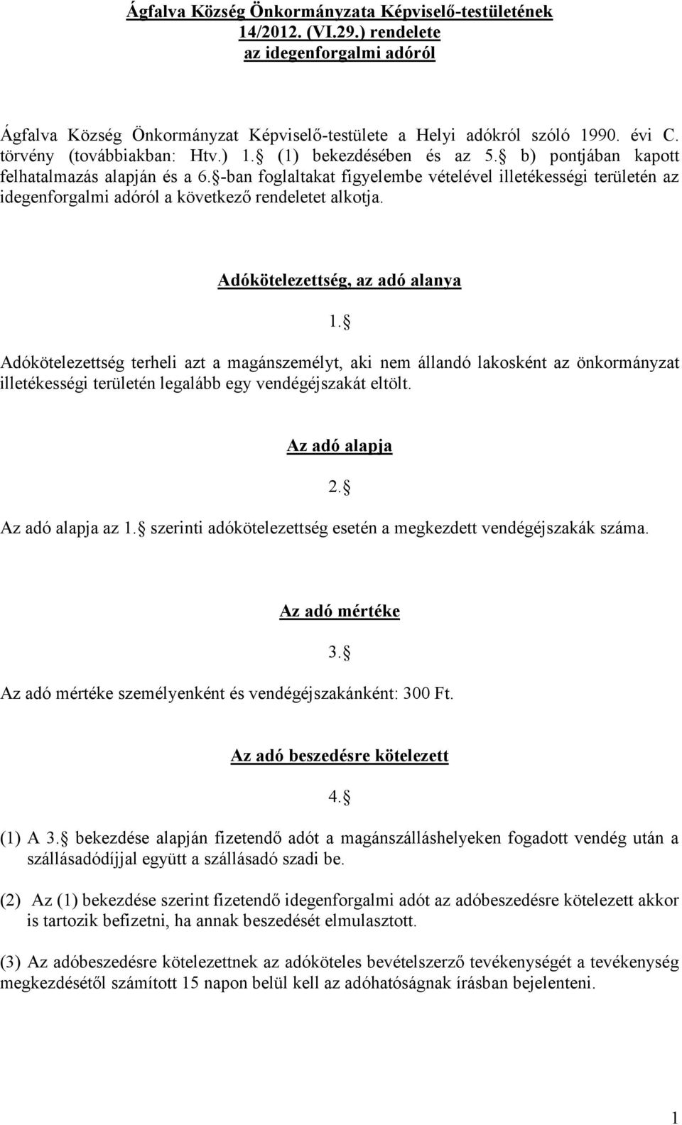 -ban foglaltakat figyelembe vételével illetékességi területén az idegenforgalmi adóról a következő rendeletet alkotja. Adókötelezettség, az adó alanya 1.