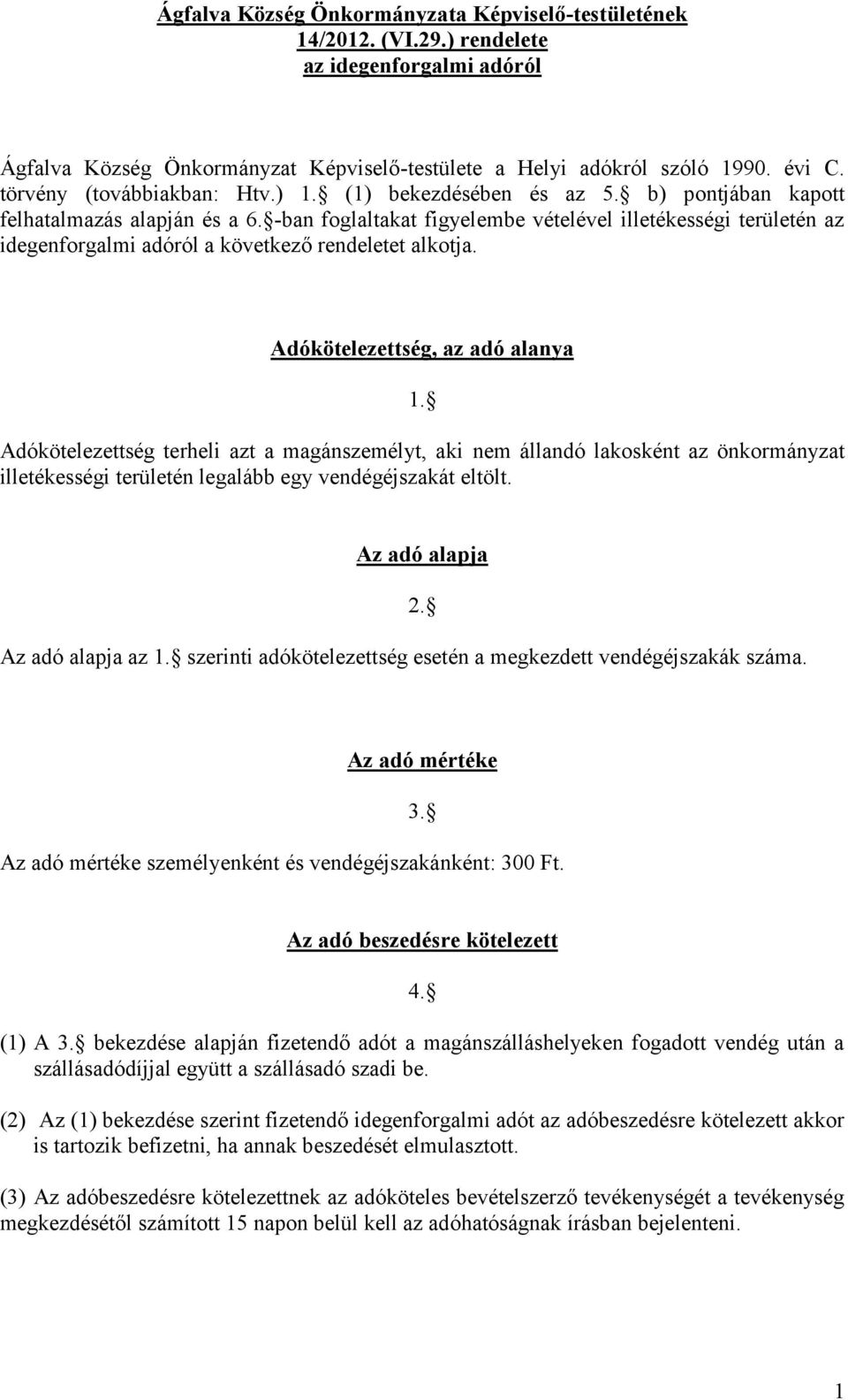 -ban foglaltakat figyelembe vételével illetékességi területén az idegenforgalmi adóról a következő rendeletet alkotja. Adókötelezettség, az adó alanya 1.