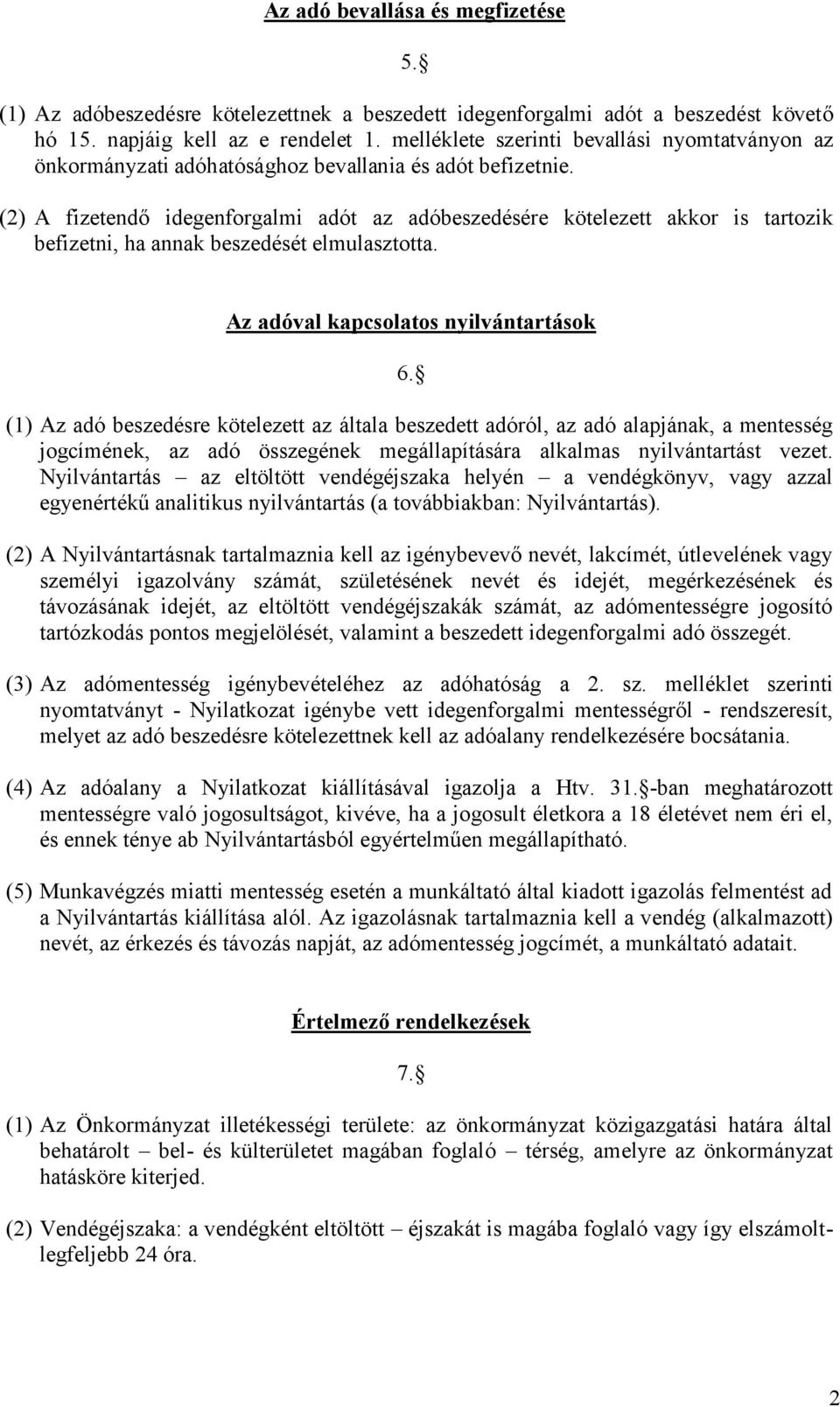 (2) A fizetendő idegenforgalmi adót az adóbeszedésére kötelezett akkor is tartozik befizetni, ha annak beszedését elmulasztotta. Az adóval kapcsolatos nyilvántartások 6.