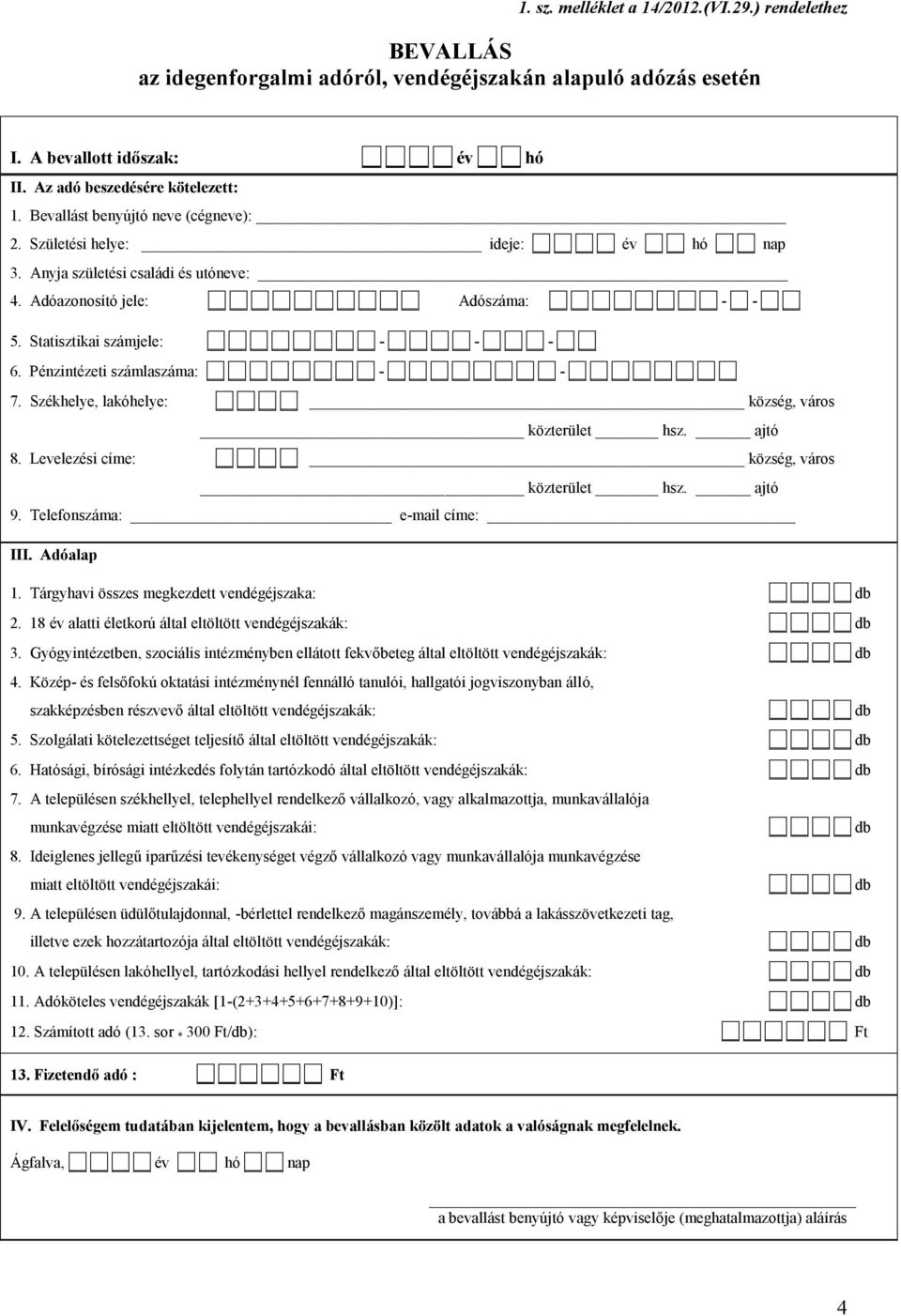 Pénzintézeti számlaszáma: - - 7. Székhelye, lakóhelye: község, város közterület hsz. ajtó 8. Levelezési címe: község, város közterület hsz. ajtó 9. Telefonszáma: e-mail címe: III. Adóalap 1.