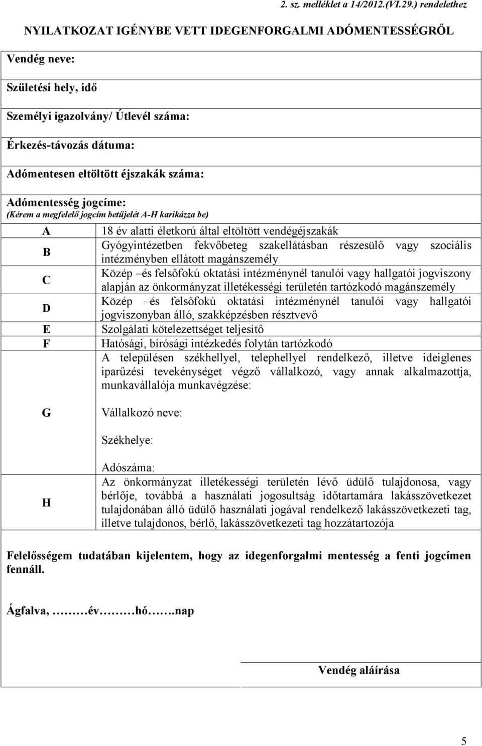 száma: Adómentesség jogcíme: (Kérem a megfelelő jogcím betűjelét A-H karikázza be) A B C D E F 18 év alatti életkorú által eltöltött vendégéjszakák Gyógyintézetben fekvőbeteg szakellátásban részesülő