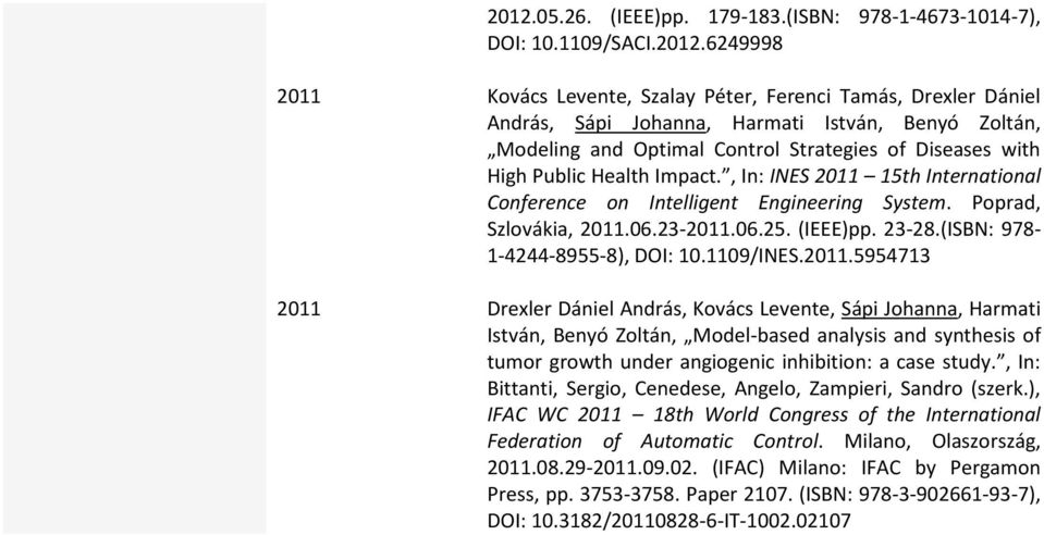 23-2011.06.25. (IEEE)pp. 23-28.(ISBN: 978-1-4244-8955-8), DOI: 10.1109/INES.2011.5954713 2011 Drexler Dániel András, Kovács Levente, Sápi Johanna, Harmati István, Benyó Zoltán, Model-based analysis and synthesis of tumor growth under angiogenic inhibition: a case study.