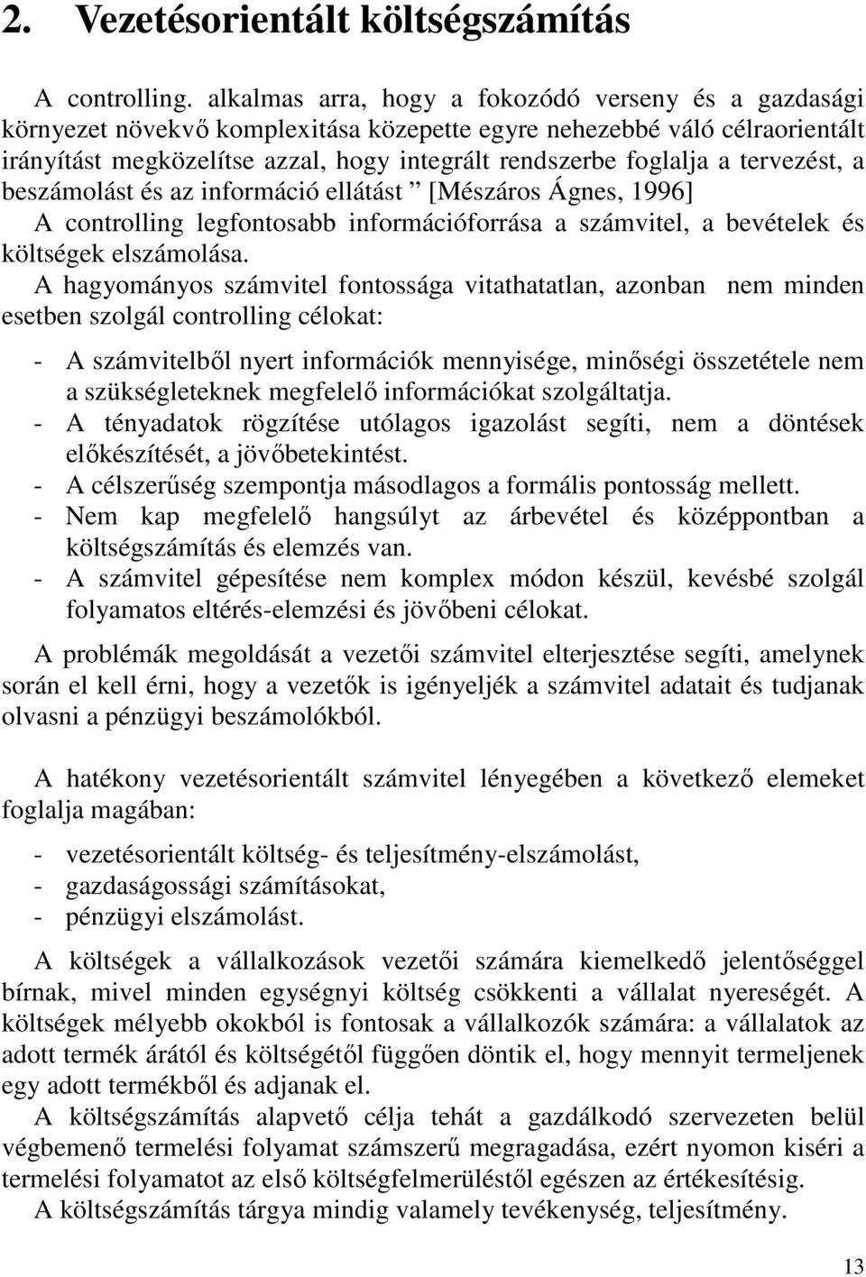 tervezést, a beszámolást és az információ ellátást [Mészáros Ágnes, 1996] A controlling legfontosabb információforrása a számvitel, a bevételek és költségek elszámolása.