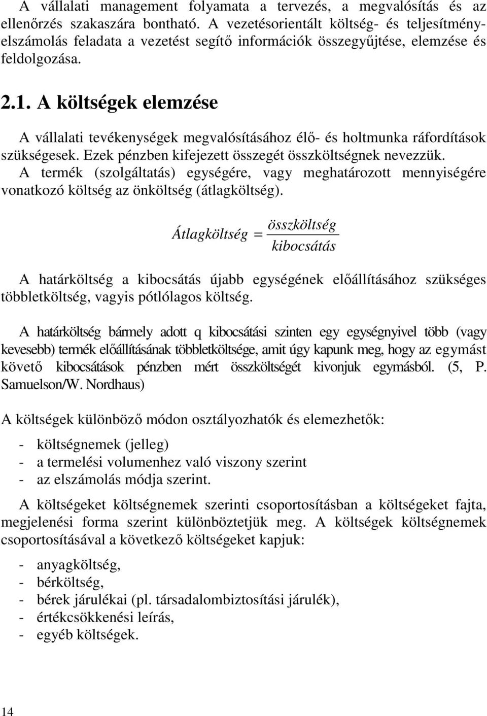 A költségek elemzése A vállalati tevékenységek megvalósításához élő- és holtmunka ráfordítások szükségesek. Ezek pénzben kifejezett összegét összköltségnek nevezzük.