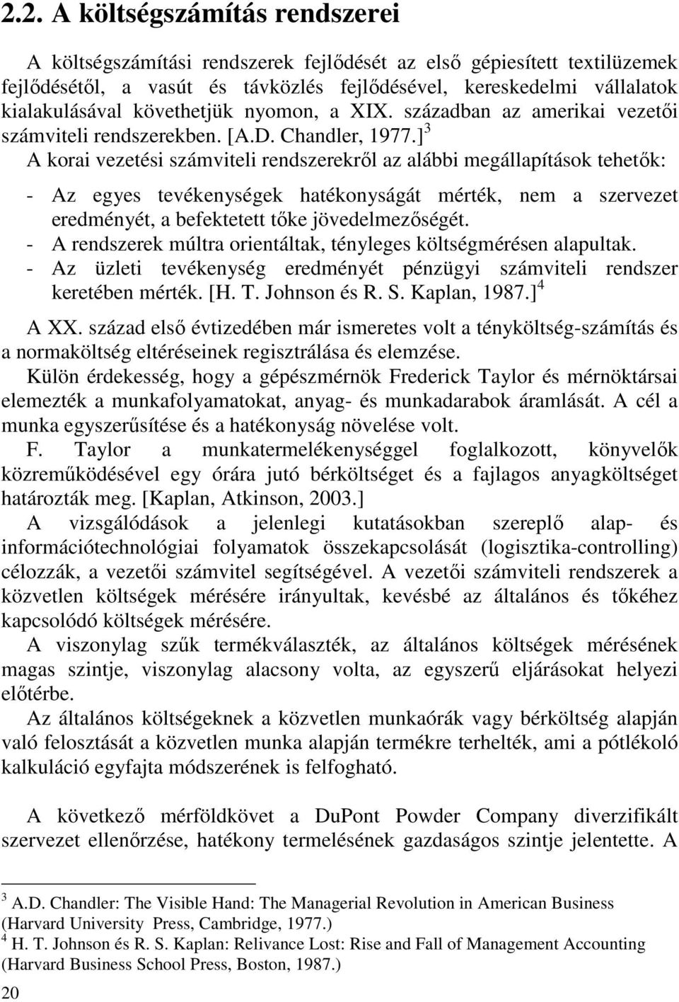 ] 3 A korai vezetési számviteli rendszerekről az alábbi megállapítások tehetők: - Az egyes tevékenységek hatékonyságát mérték, nem a szervezet eredményét, a befektetett tőke jövedelmezőségét.