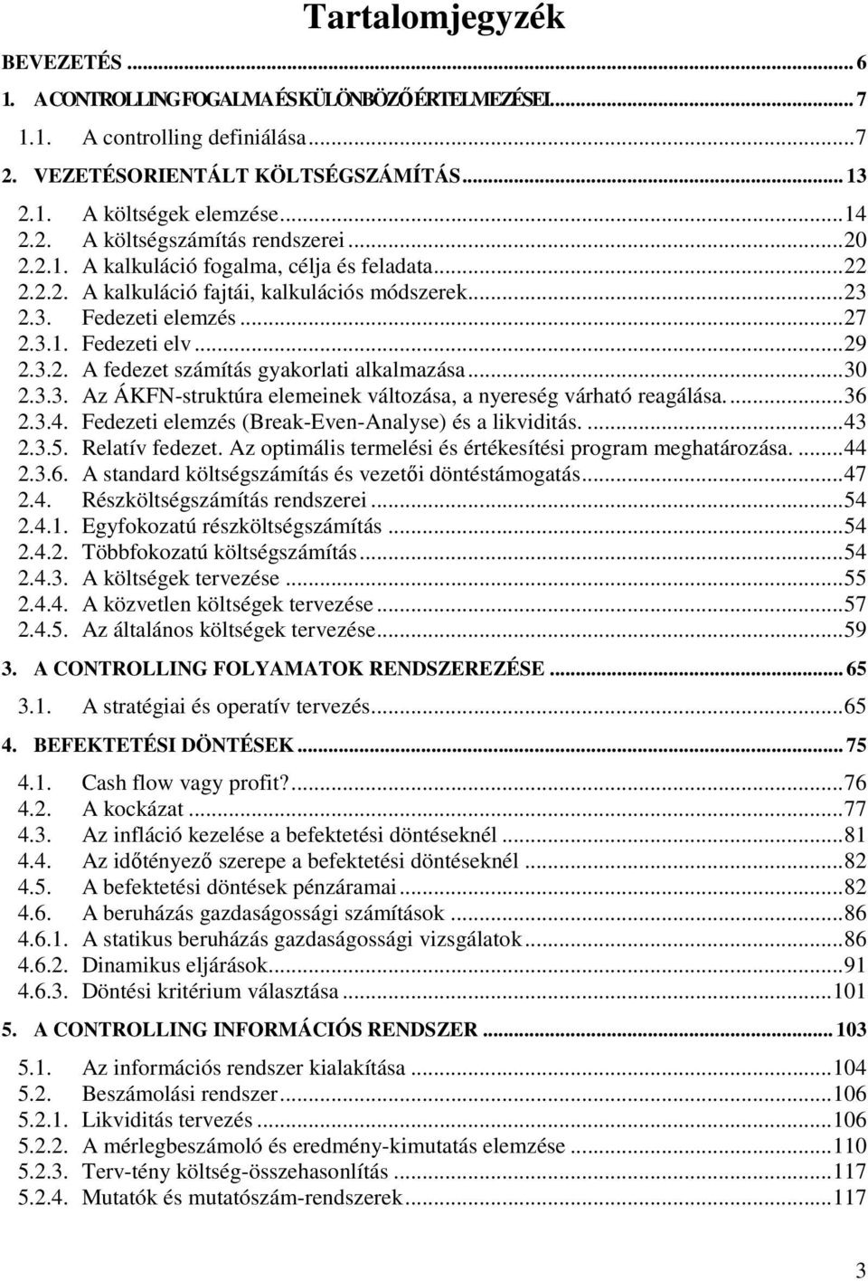 .. 29 2.3.2. A fedezet számítás gyakorlati alkalmazása... 30 2.3.3. Az ÁKFN-struktúra elemeinek változása, a nyereség várható reagálása.... 36 2.3.4.