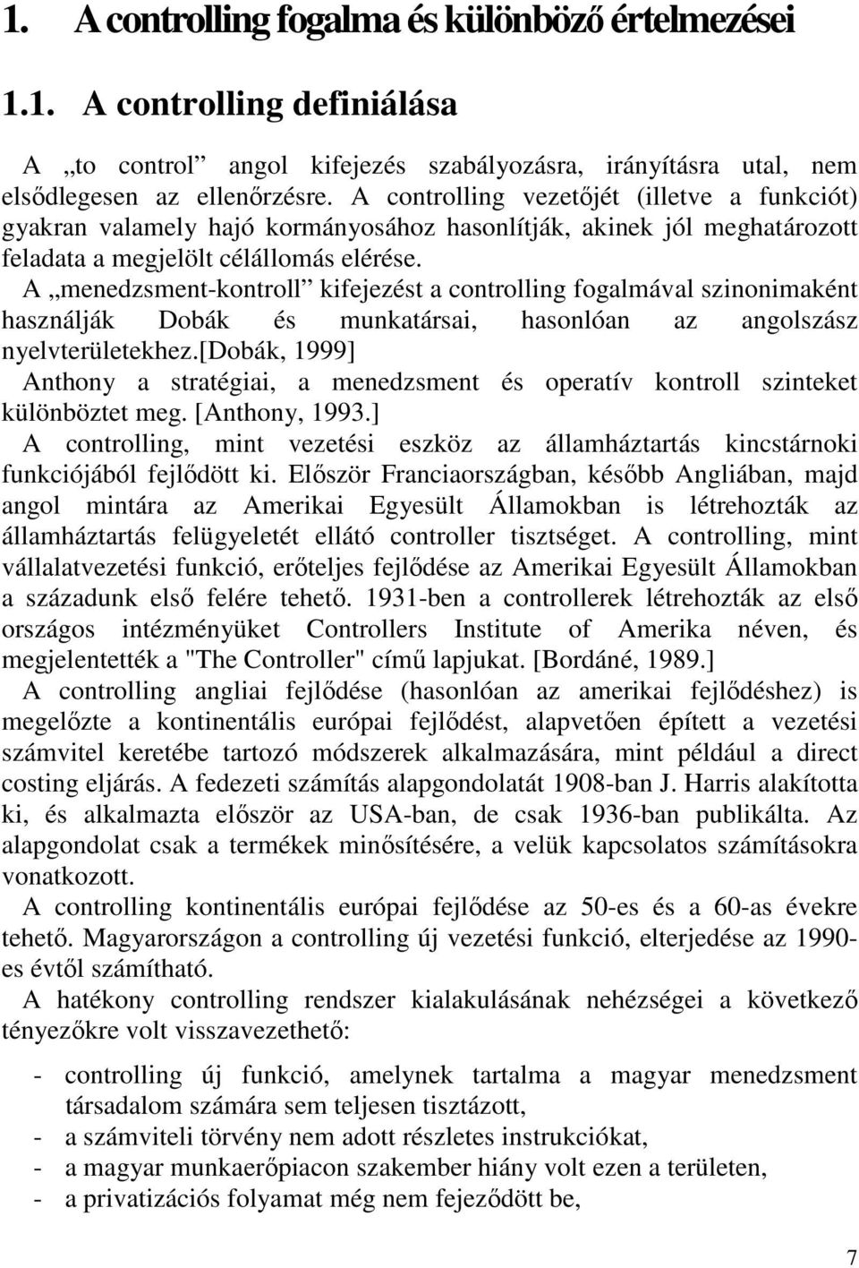 A menedzsment-kontroll kifejezést a controlling fogalmával szinonimaként használják Dobák és munkatársai, hasonlóan az angolszász nyelvterületekhez.