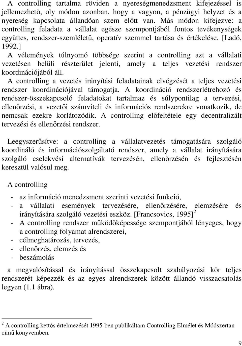 ] A vélemények túlnyomó többsége szerint a controlling azt a vállalati vezetésen belüli részterület jelenti, amely a teljes vezetési rendszer koordinációjából áll.