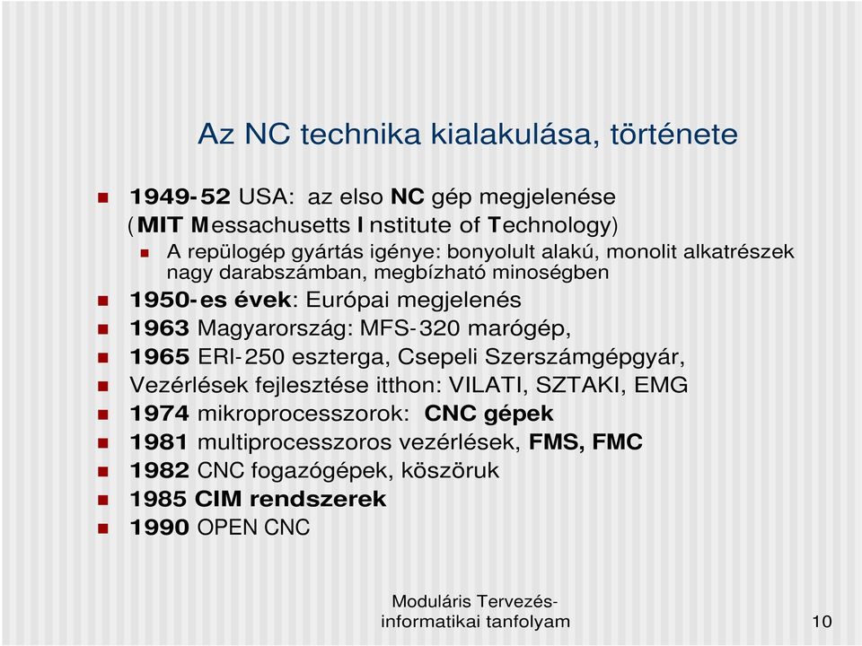 Magyarország: MFS-320 marógép, 1965 ERI- 250 eszterga, Csepeli Szerszámgépgyár, Vezérlések fejlesztése itthon: VILATI, SZTAKI, EMG 1974