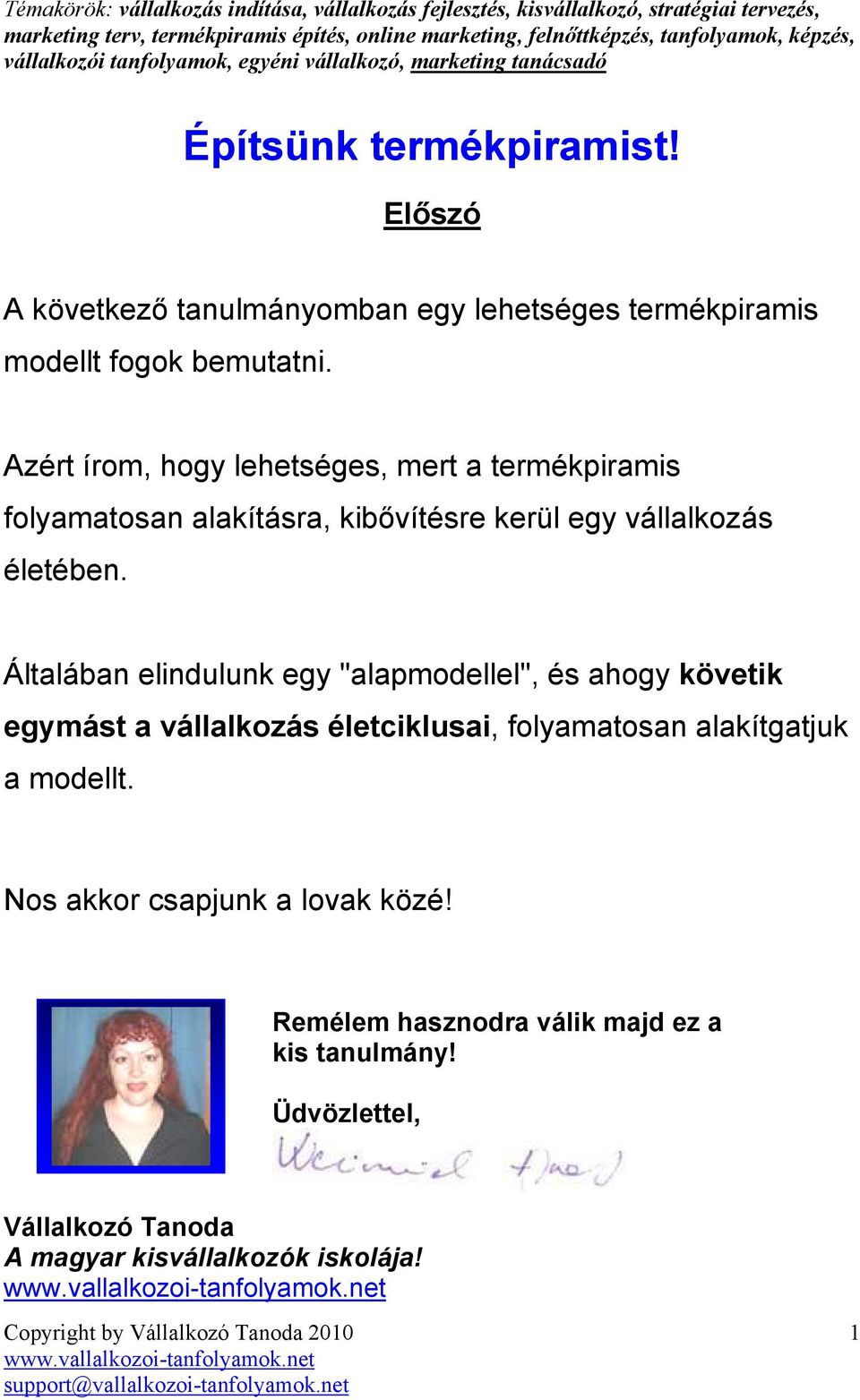 Általában elindulunk egy "alapmodellel", és ahogy követik egymást a vállalkozás életciklusai, folyamatosan alakítgatjuk a