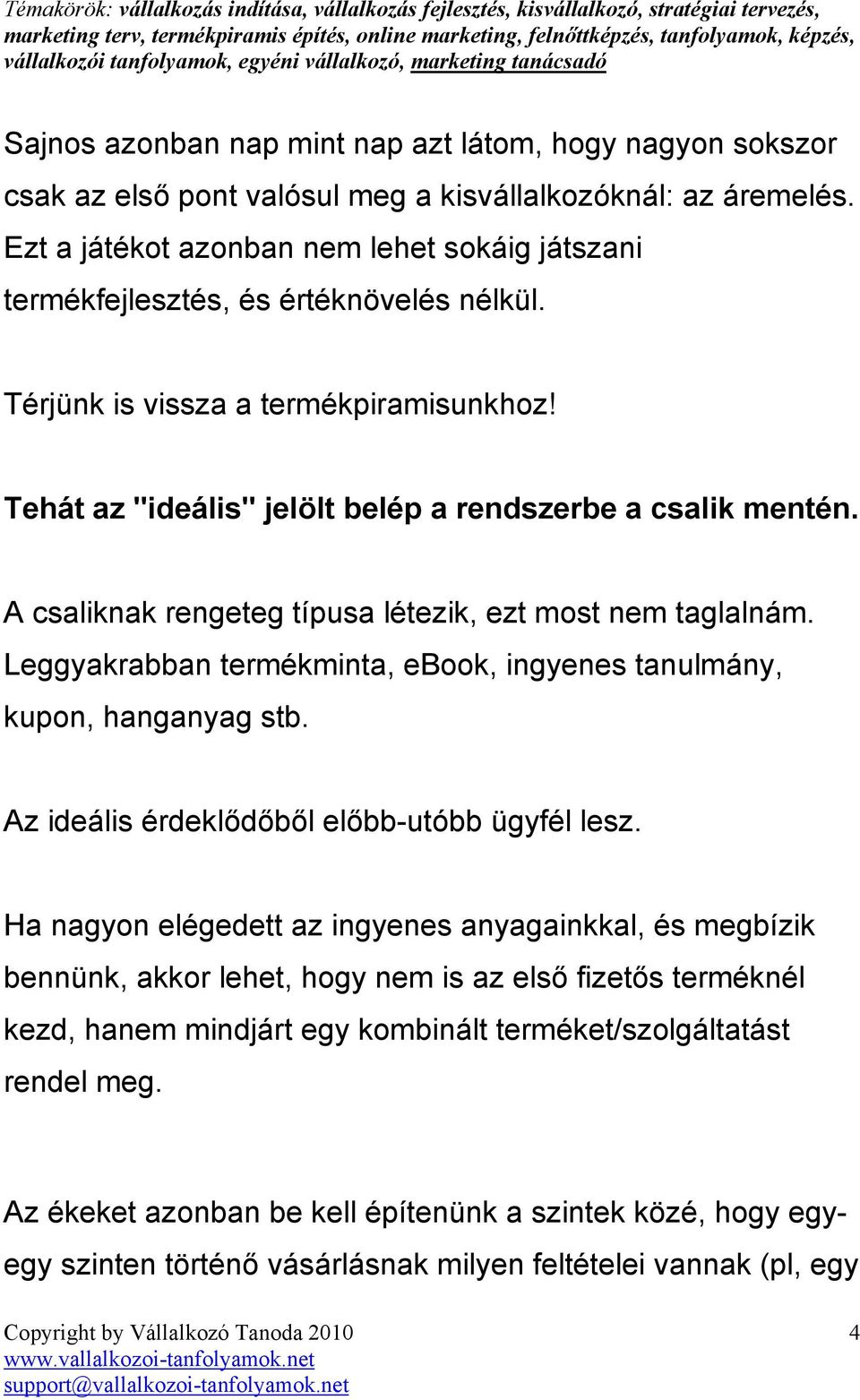 A csaliknak rengeteg típusa létezik, ezt most nem taglalnám. Leggyakrabban termékminta, ebook, ingyenes tanulmány, kupon, hanganyag stb. Az ideális érdeklıdıbıl elıbb-utóbb ügyfél lesz.