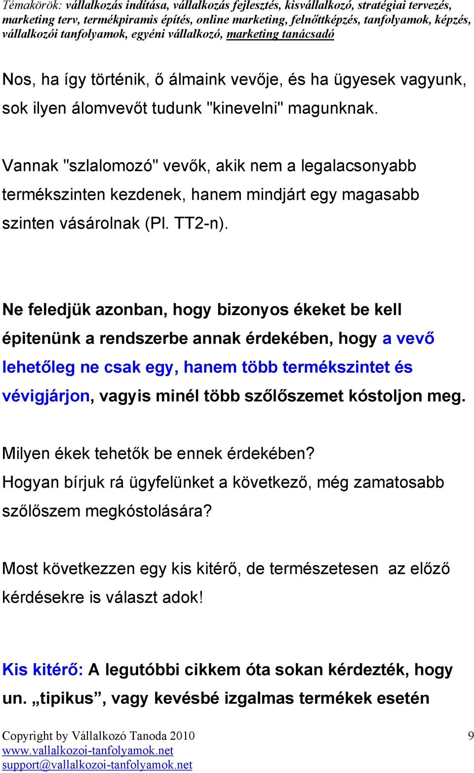 Ne feledjük azonban, hogy bizonyos ékeket be kell épitenünk a rendszerbe annak érdekében, hogy a vevı lehetıleg ne csak egy, hanem több termékszintet és vévigjárjon, vagyis minél több