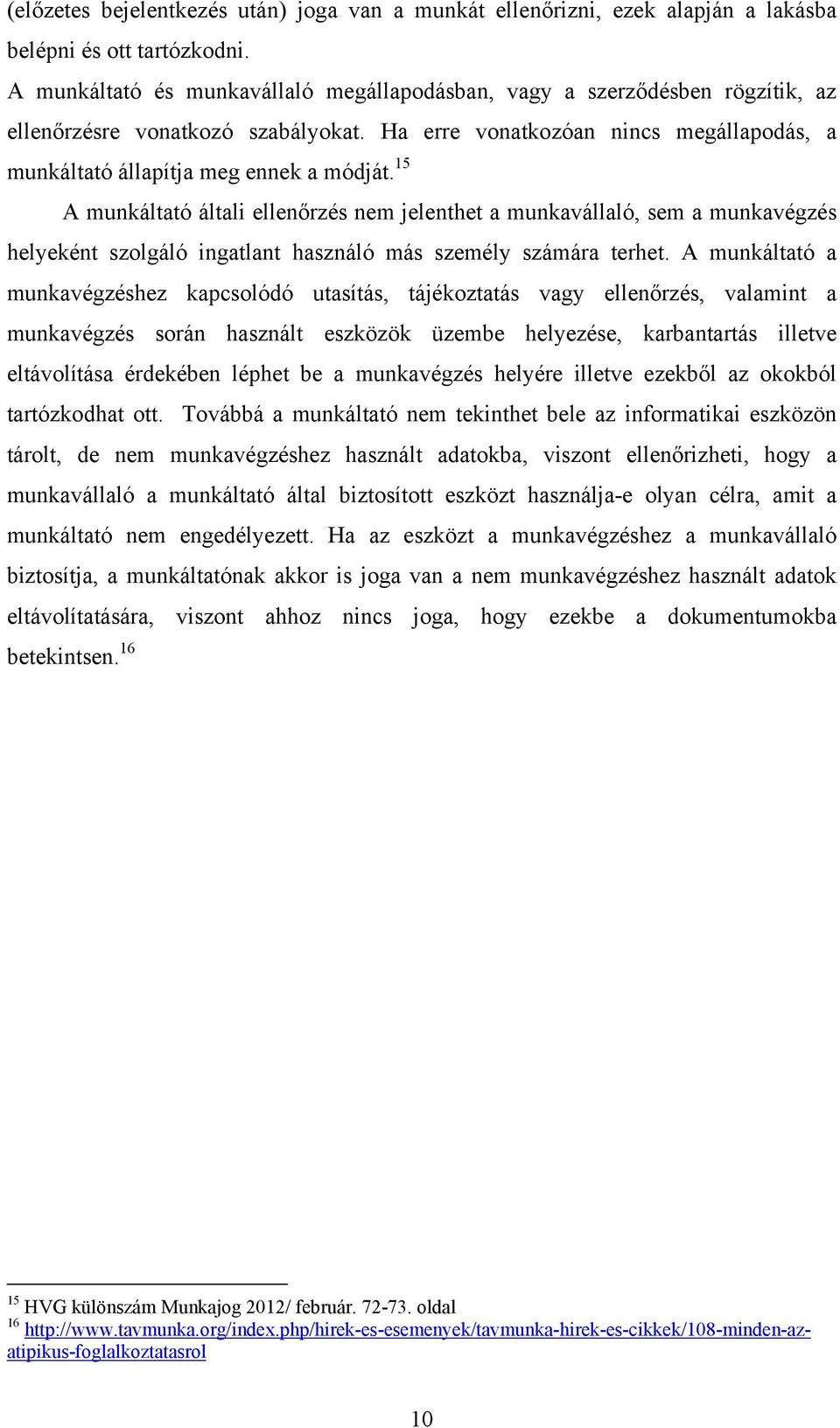 15 A munkáltató általi ellenőrzés nem jelenthet a munkavállaló, sem a munkavégzés helyeként szolgáló ingatlant használó más személy számára terhet.