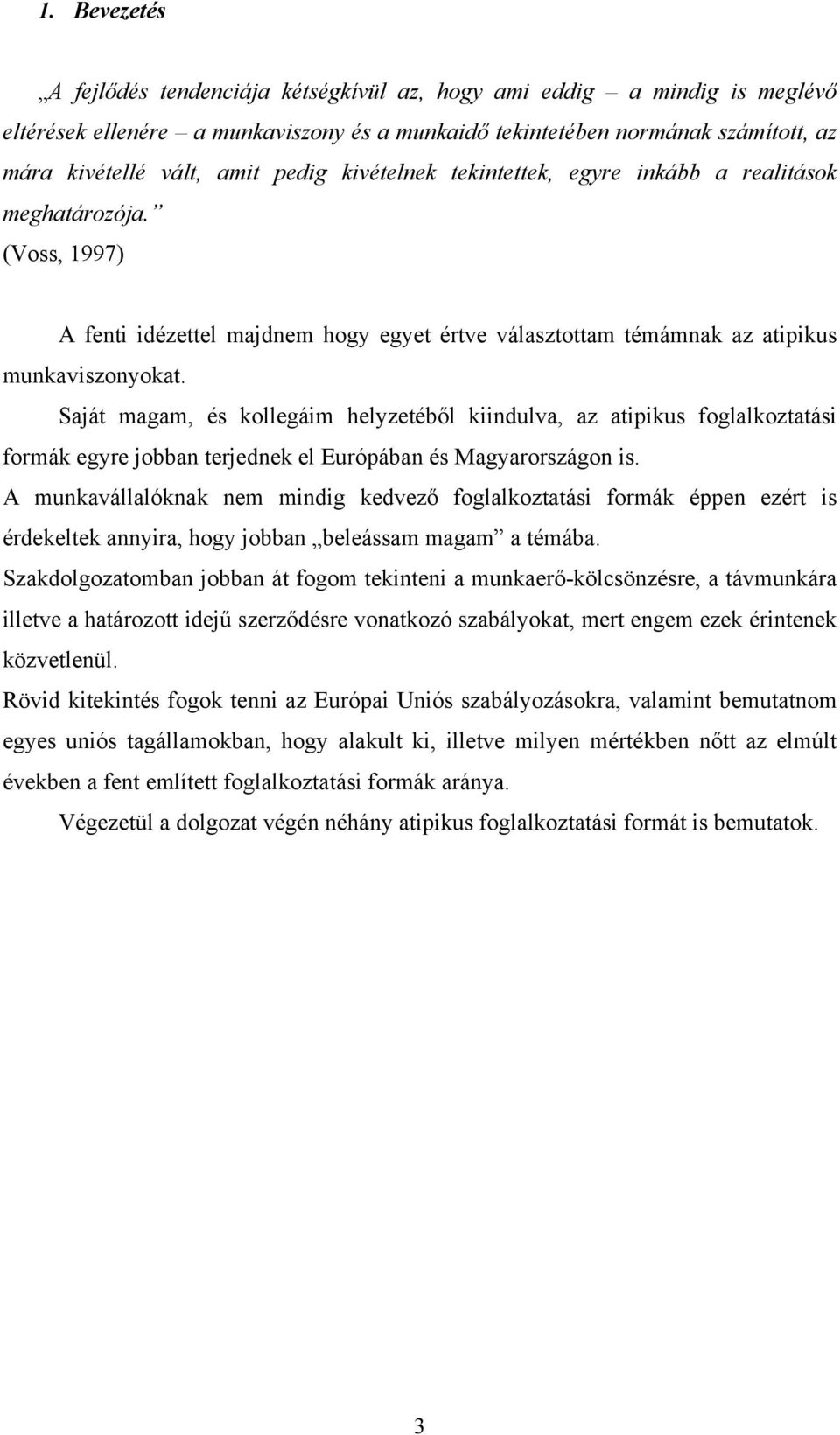 Saját magam, és kollegáim helyzetéből kiindulva, az atipikus foglalkoztatási formák egyre jobban terjednek el Európában és Magyarországon is.