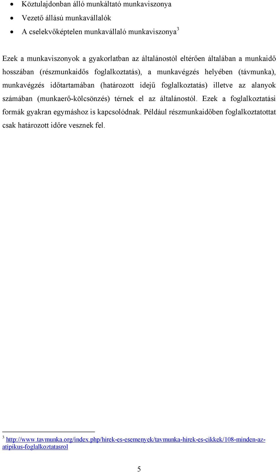 foglalkoztatás) illetve az alanyok számában (munkaerő-kölcsönzés) térnek el az általánostól. Ezek a foglalkoztatási formák gyakran egymáshoz is kapcsolódnak.