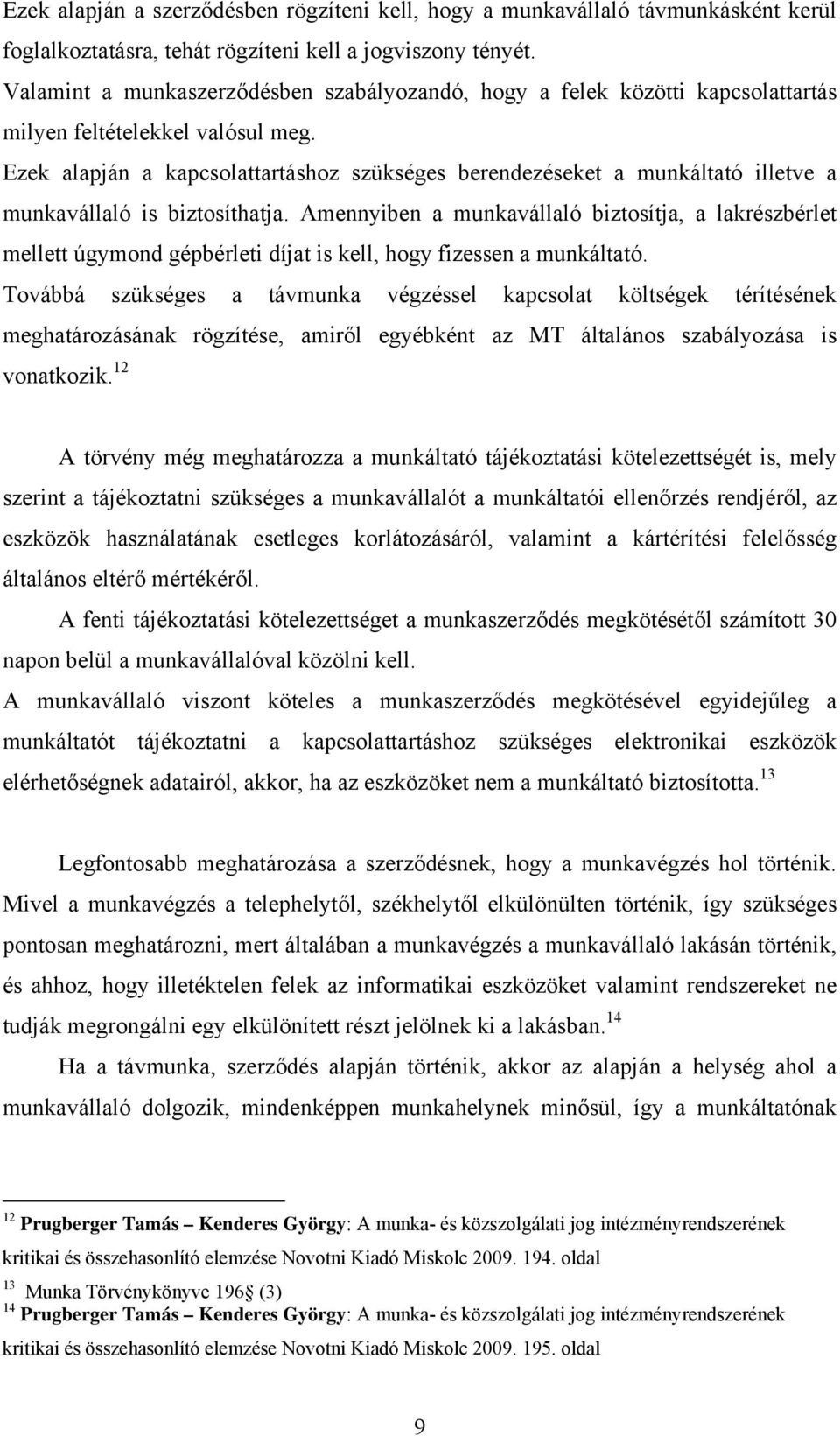 Ezek alapján a kapcsolattartáshoz szükséges berendezéseket a munkáltató illetve a munkavállaló is biztosíthatja.