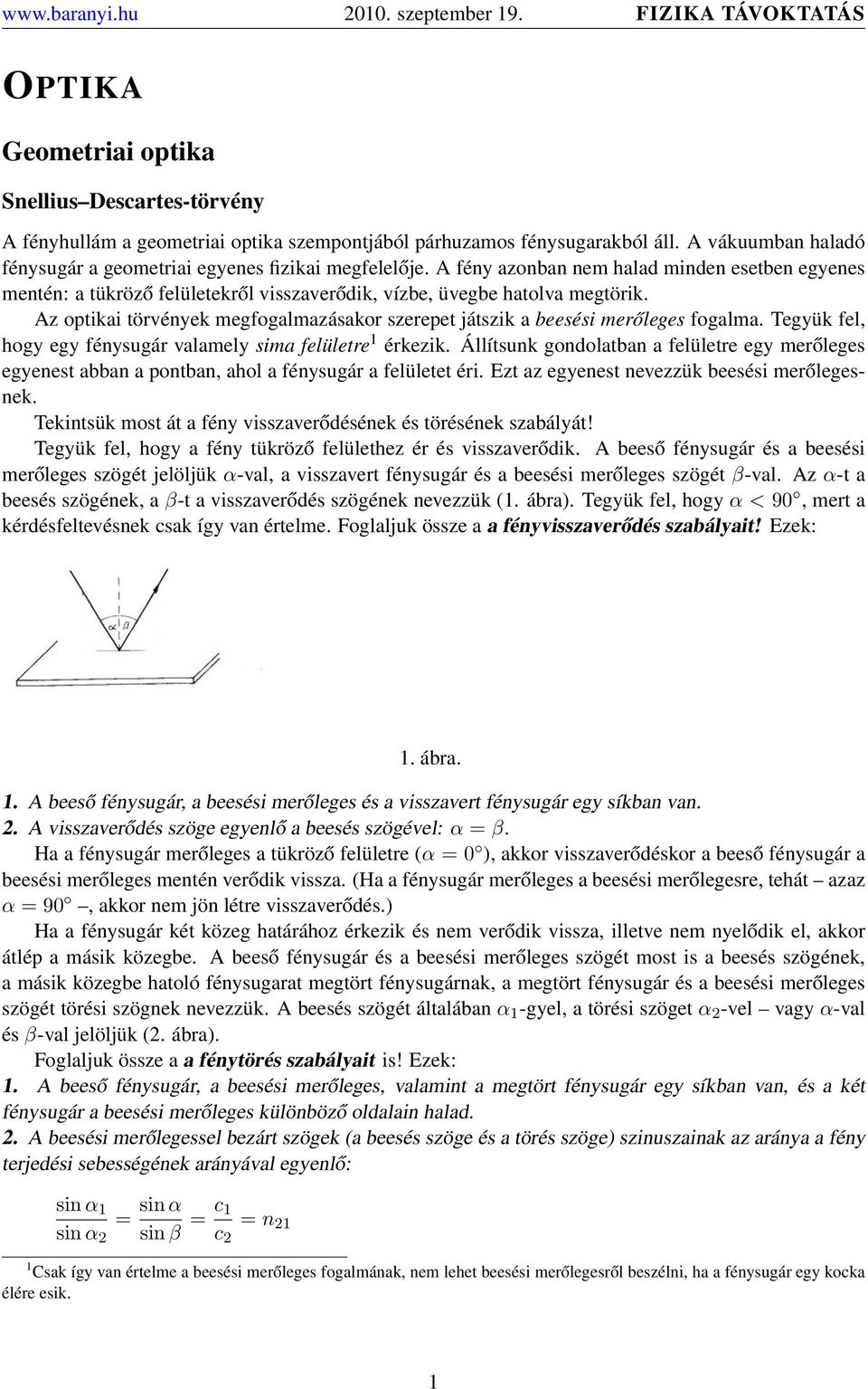 Az optikai törvények megfogalmazásakor szerepet játszik a beesési merőleges fogalma. Tegyük fel, hogy egy fénysugár valamely sima felületre 1 érkezik.